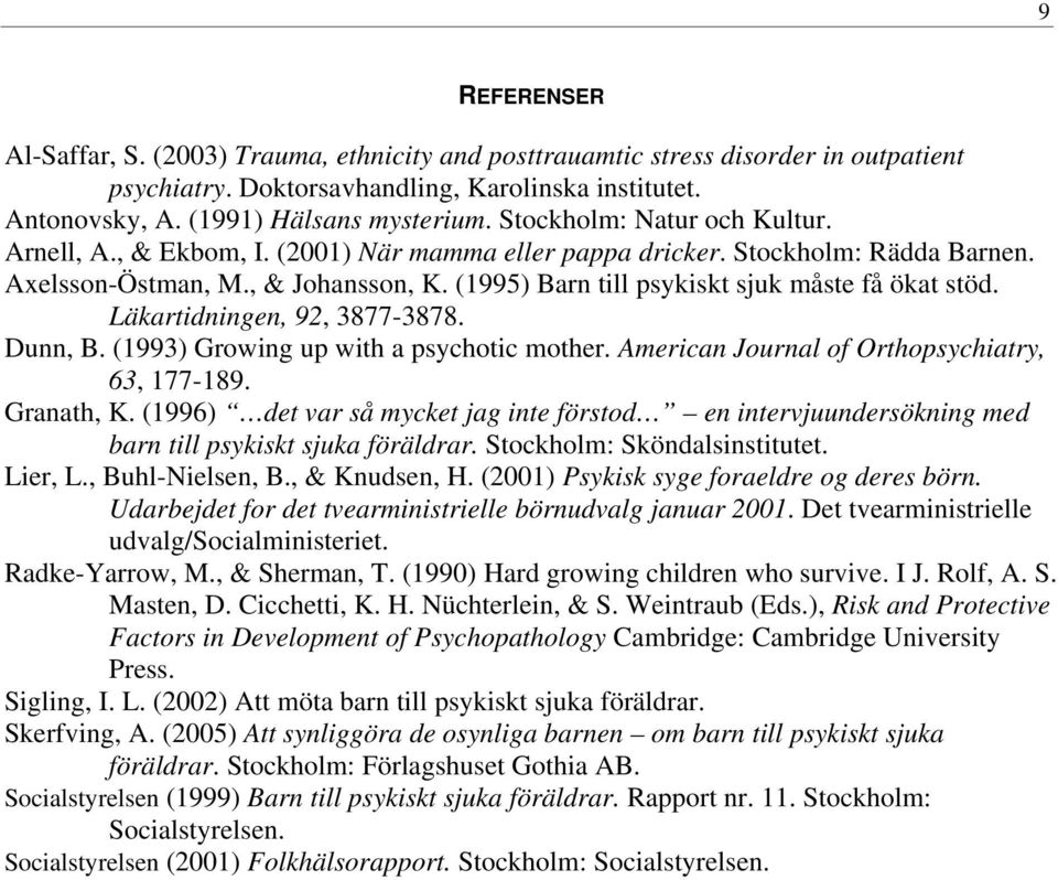 (1995) Barn till psykiskt sjuk måste få ökat stöd. Läkartidningen, 92, 3877-3878. Dunn, B. (1993) Growing up with a psychotic mother. American Journal of Orthopsychiatry, 63, 177-189. Granath, K.