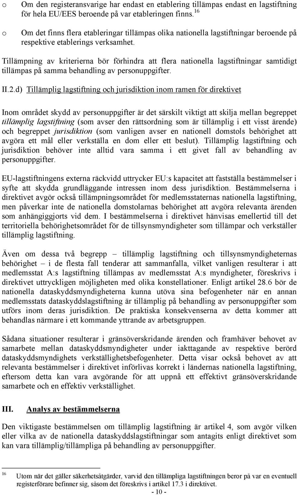 Tillämpning av kriterierna bör förhindra att flera nationella lagstiftningar samtidigt tillämpas på samma behandling av personuppgifter. II.2.