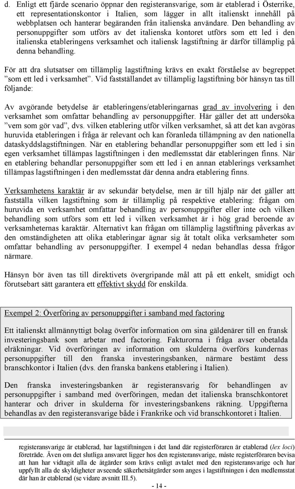 Den behandling av personuppgifter som utförs av det italienska kontoret utförs som ett led i den italienska etableringens verksamhet och italiensk lagstiftning är därför tillämplig på denna