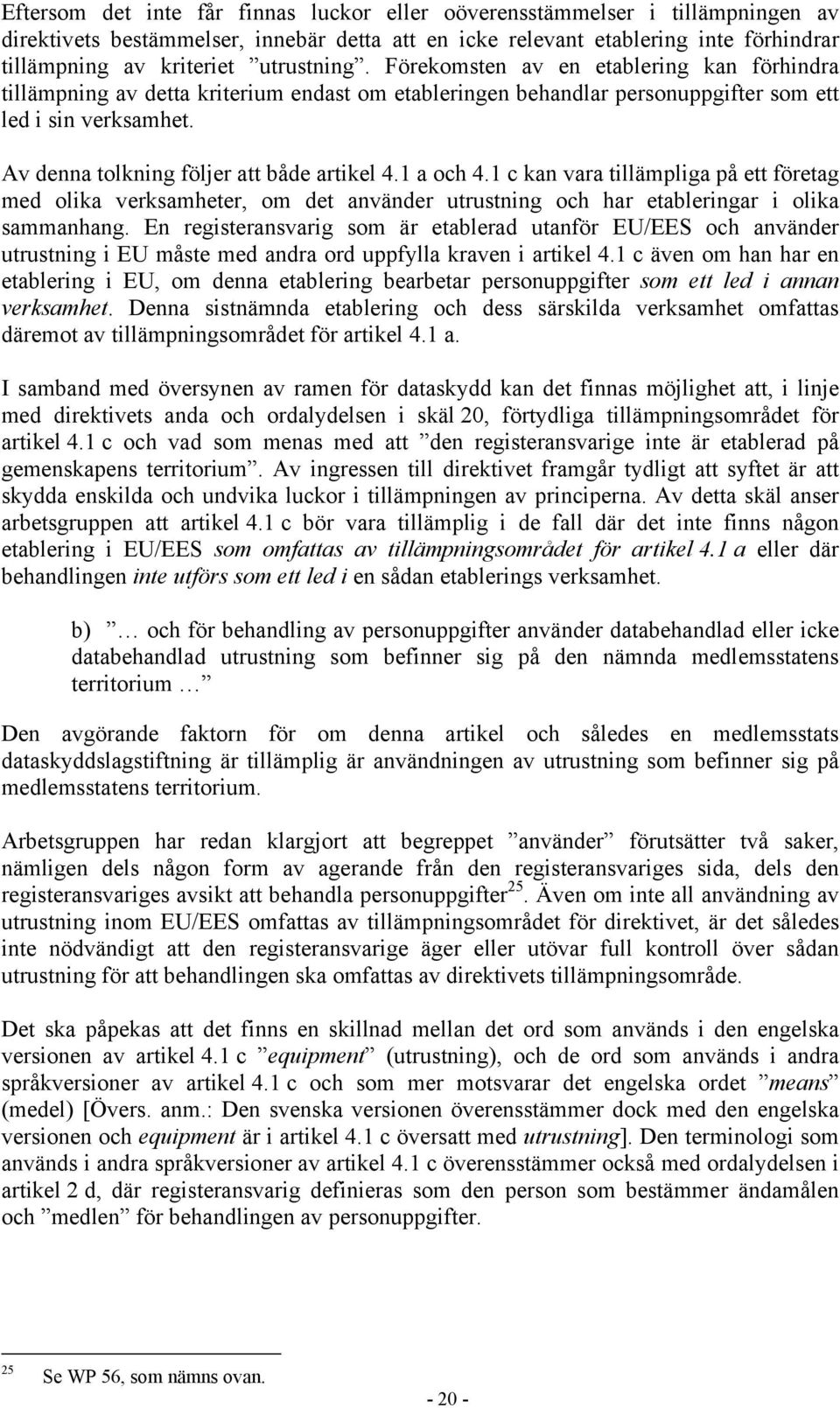 Av denna tolkning följer att både artikel 4.1 a och 4.1 c kan vara tillämpliga på ett företag med olika verksamheter, om det använder utrustning och har etableringar i olika sammanhang.