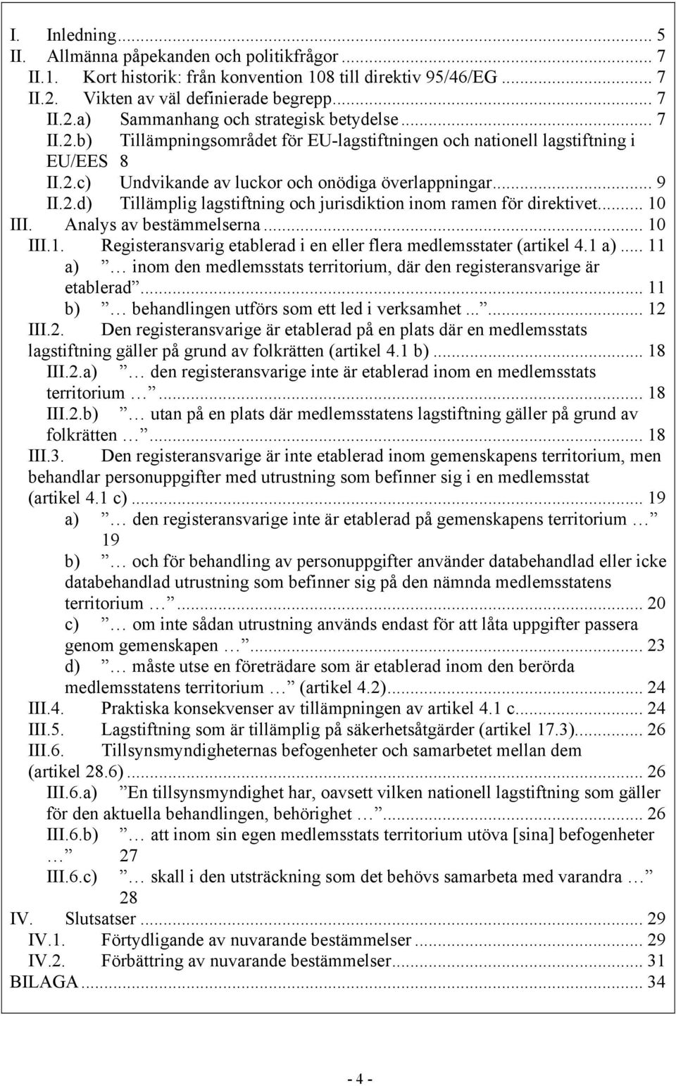 .. 10 III. Analys av bestämmelserna... 10 III.1. Registeransvarig etablerad i en eller flera medlemsstater (artikel 4.1 a).