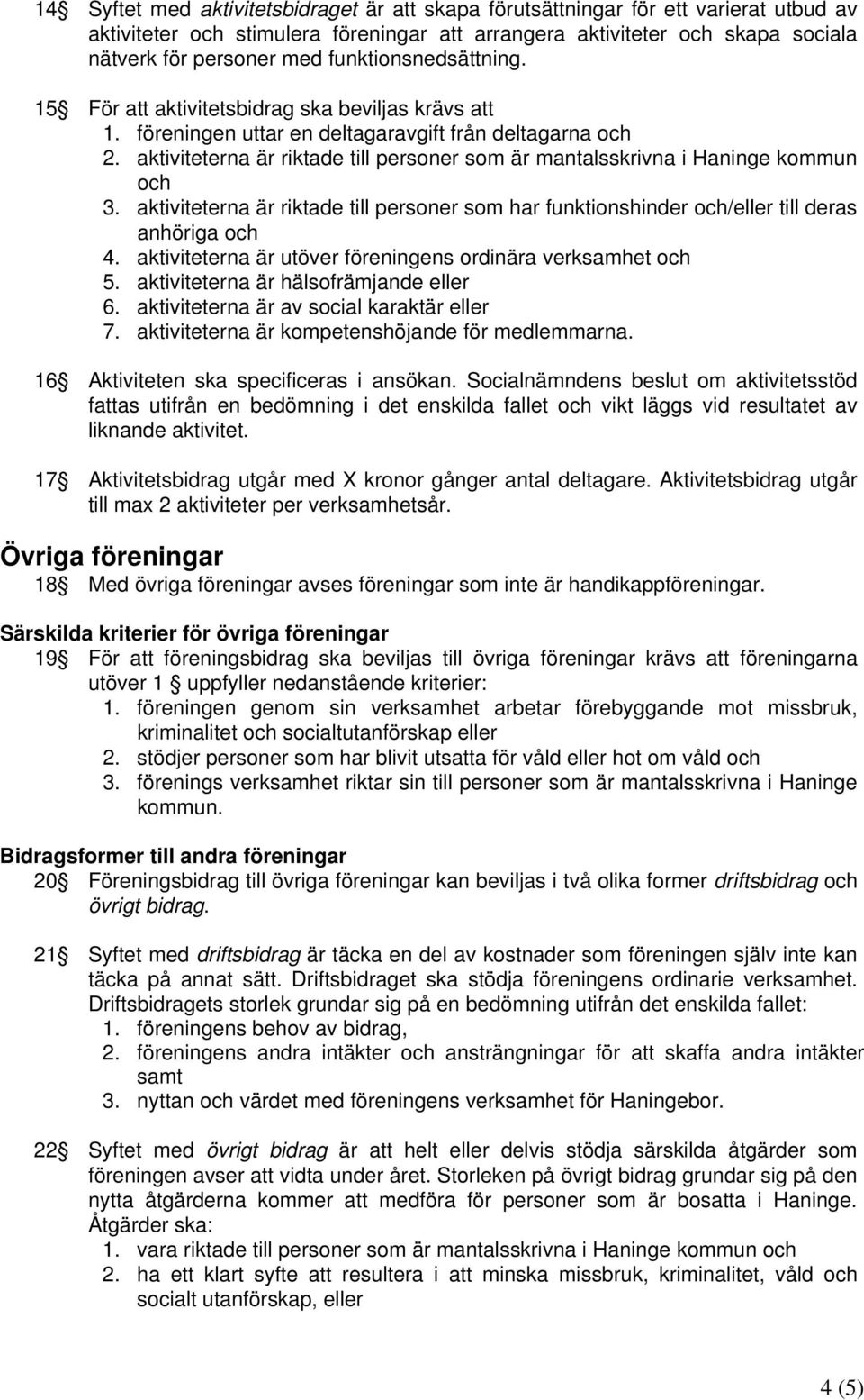 aktiviteterna är riktade till personer som är mantalsskrivna i Haninge kommun och 3. aktiviteterna är riktade till personer som har funktionshinder och/eller till deras anhöriga och 4.