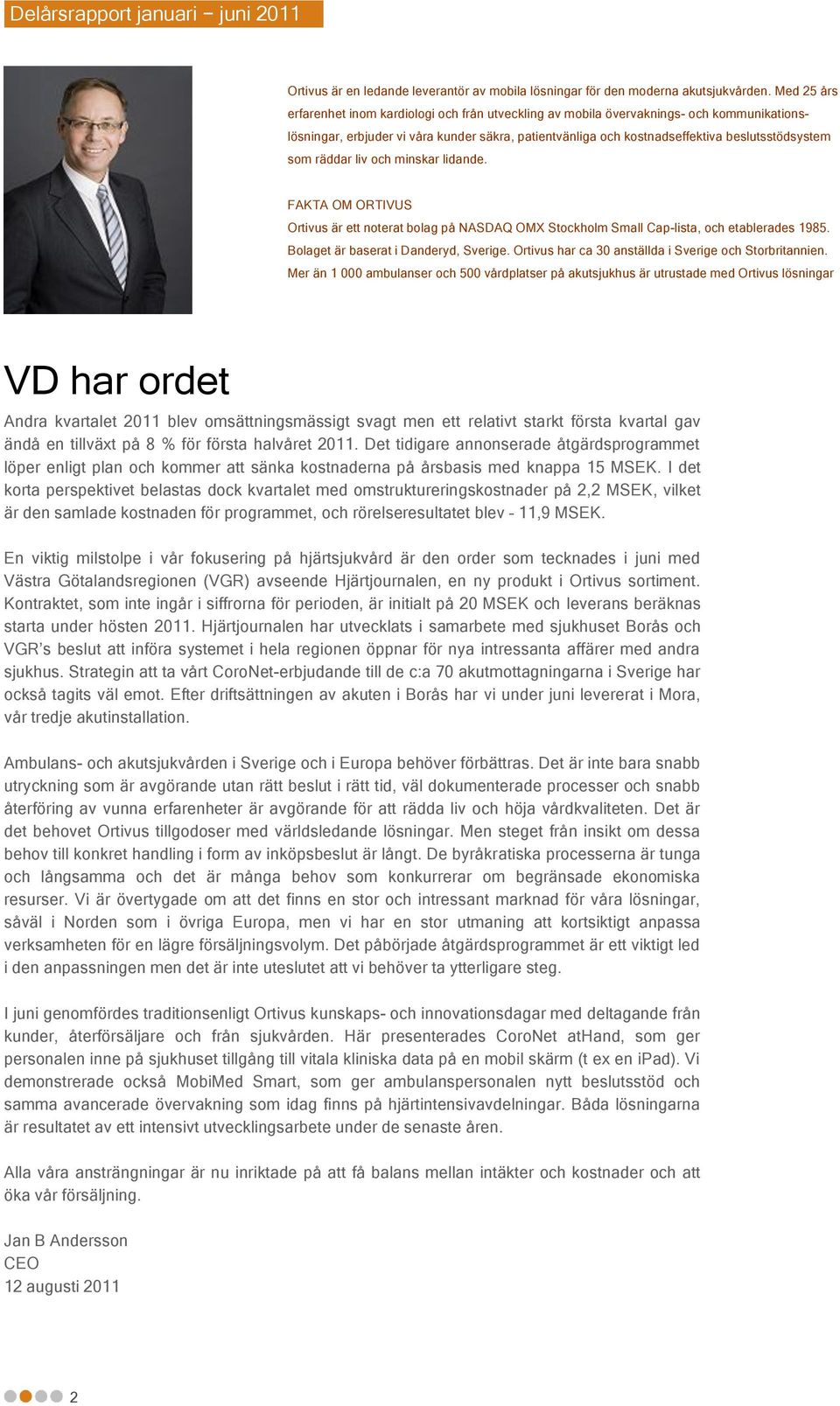 som räddar liv och minskar lidande. FAKTA OM ORTIVUS Ortivus är ett noterat bolag på NASDAQ OMX Stockholm Small Cap-lista, och etablerades 1985. Bolaget är baserat i Danderyd, Sverige.