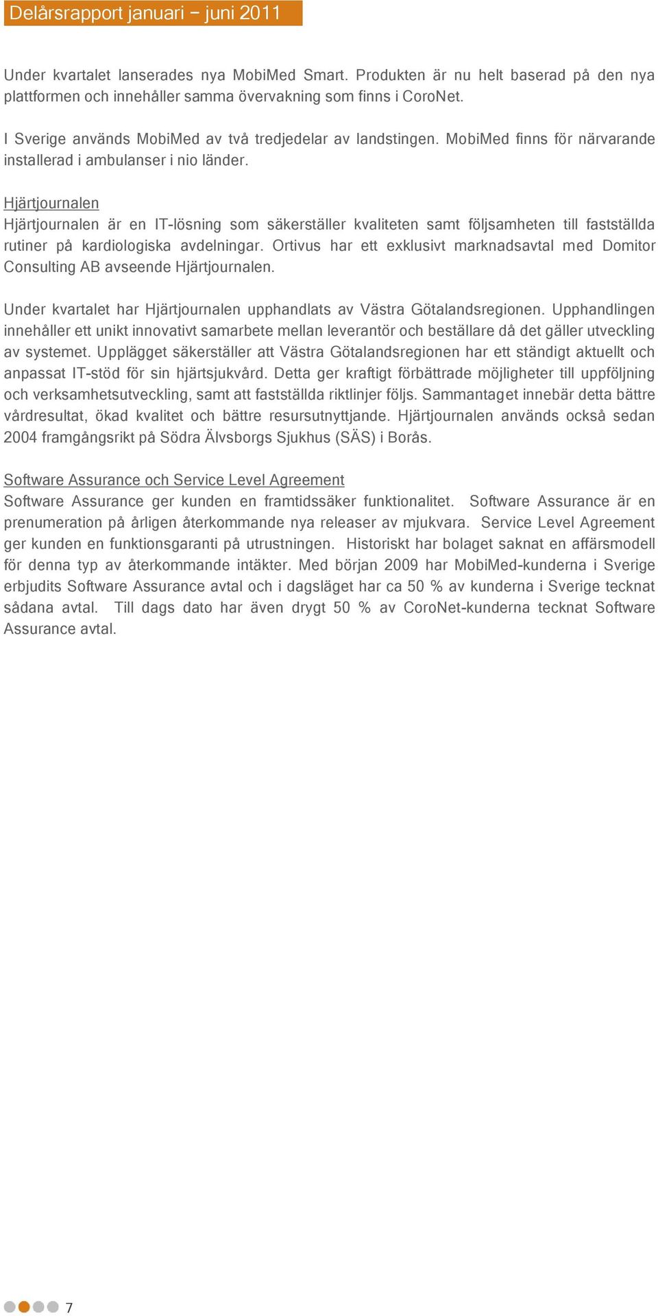 Hjärtjournalen Hjärtjournalen är en IT-lösning som säkerställer kvaliteten samt följsamheten till fastställda rutiner på kardiologiska avdelningar.