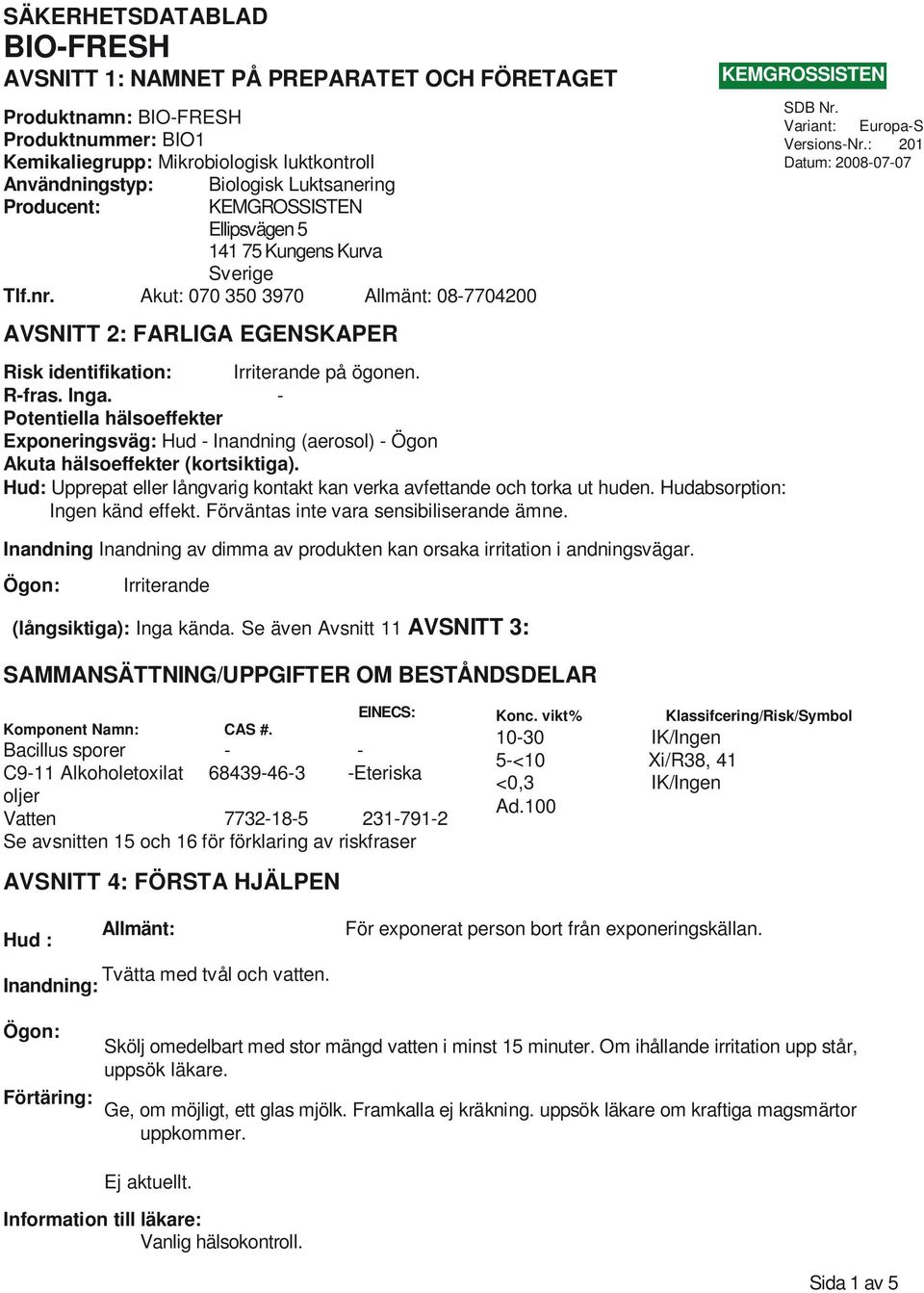 - Potentiella hälsoeffekter Exponeringsväg: Hud - Inandning (aerosol) - Ögon Akuta hälsoeffekter (kortsiktiga). Hud: Upprepat eller långvarig kontakt kan verka avfettande och torka ut huden.