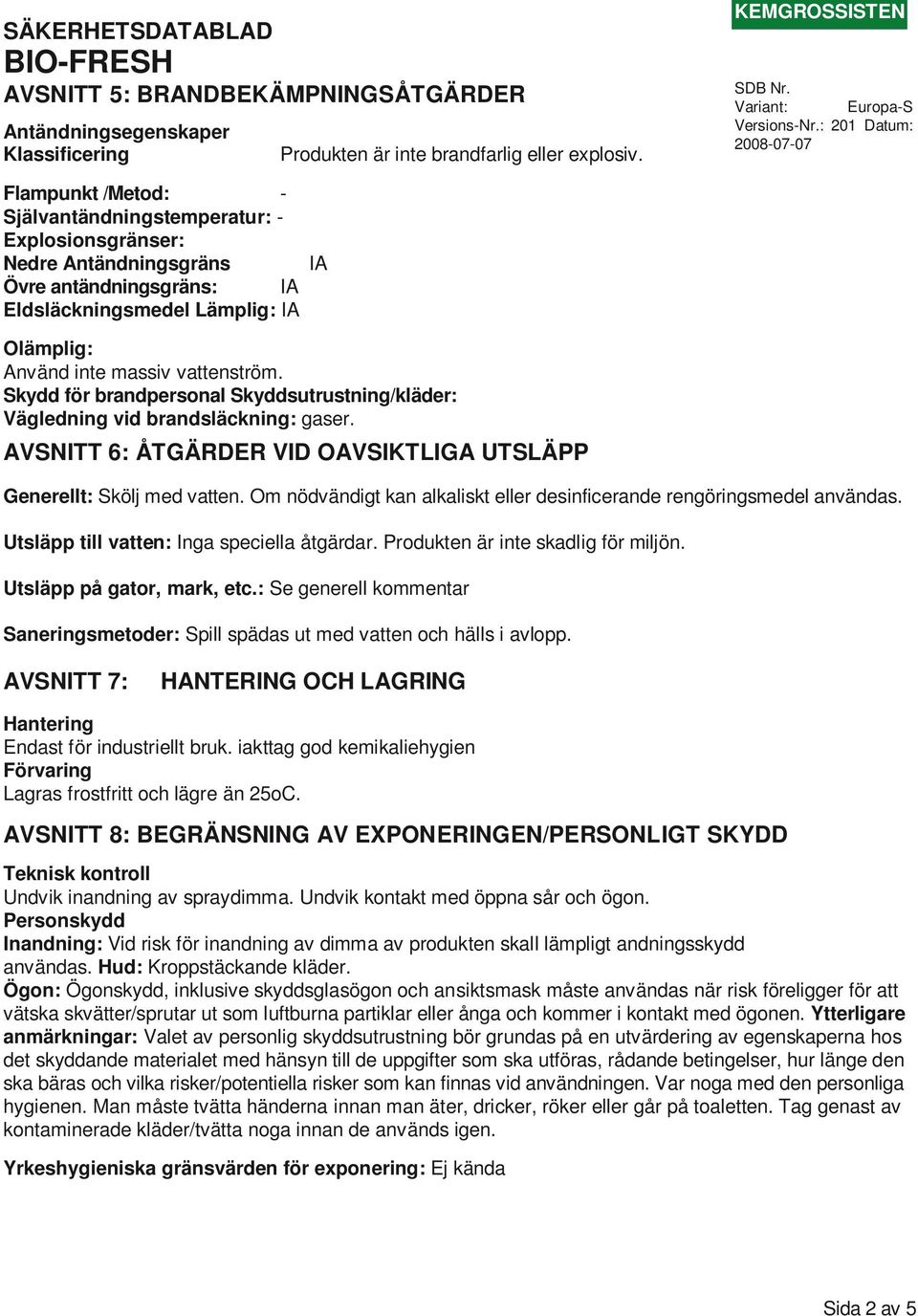 massiv vattenström. Skydd för brandpersonal Skyddsutrustning/kläder: Vägledning vid brandsläckning: gaser. AVSNITT 6: ÅTGÄRDER VID OAVSIKTLIGA UTSLÄPP Generellt: Skölj med vatten.