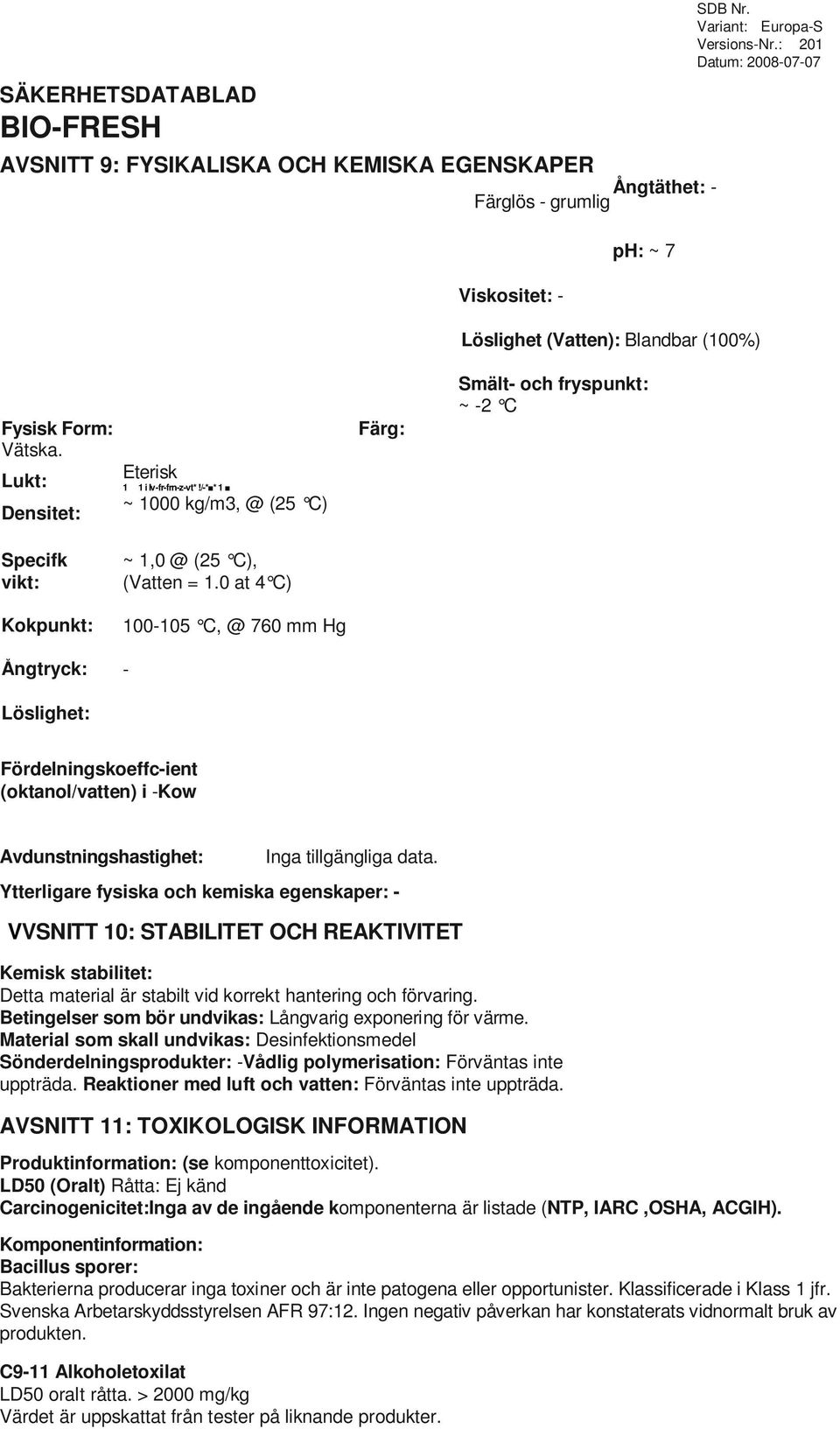 0 at 4 C) 100-105 C, @ 760 mm Hg Ångtryck: - Löslighet: Fördelningskoeffc-ient (oktanol/vatten) i -Kow Avdunstningshastighet: Inga tillgängliga data.