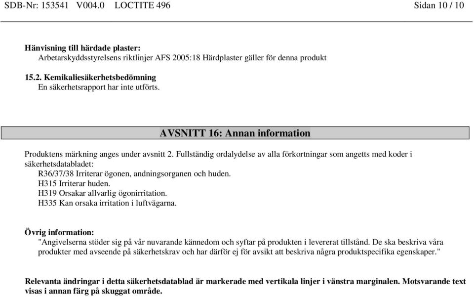 Fullständig ordalydelse av alla förkortningar som angetts med koder i säkerhetsdatabladet: R36/37/38 Irriterar ögonen, andningsorganen och huden. H315 Irriterar huden.