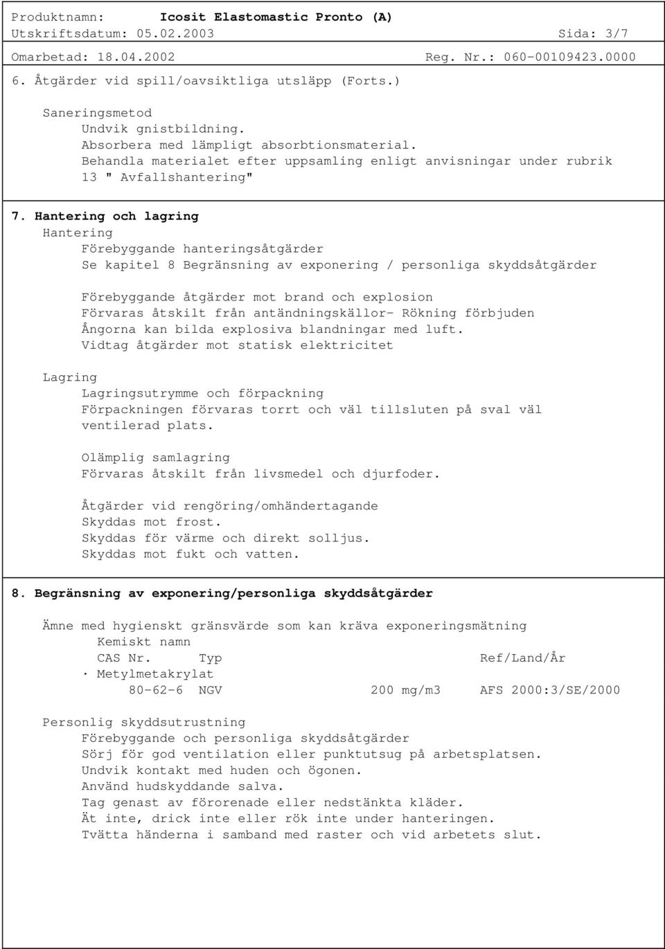 Hantering och lagring Hantering Förebyggande hanteringsåtgärder Se kapitel 8 Begränsning av exponering / personliga skyddsåtgärder Förebyggande åtgärder mot brand och explosion Förvaras åtskilt från