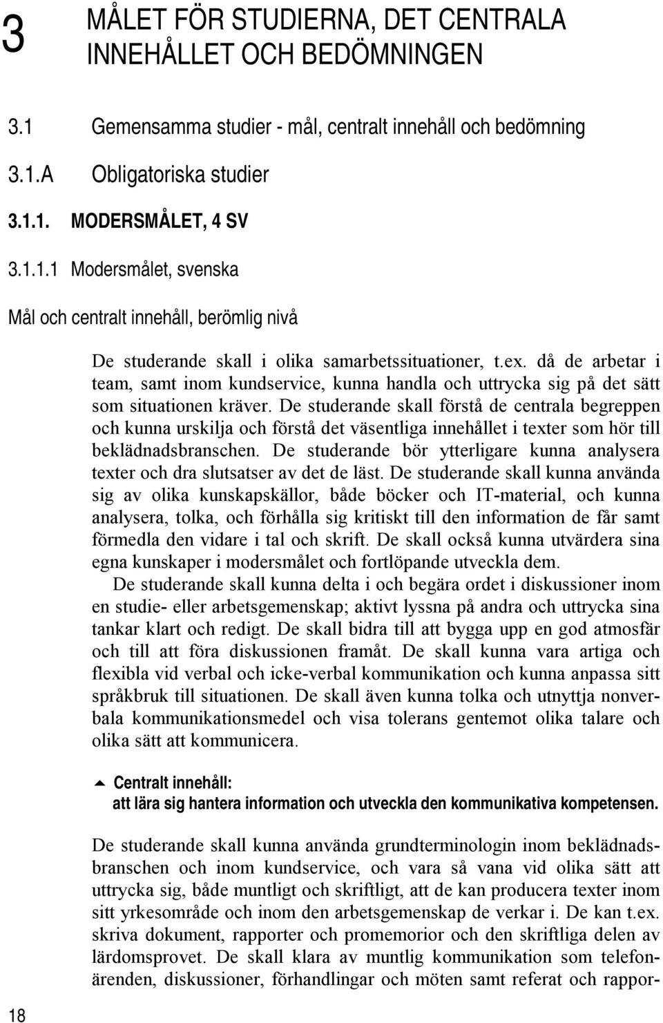 De studerande skall förstå de centrala begreppen och kunna urskilja och förstå det väsentliga innehållet i texter som hör till beklädnadsbranschen.