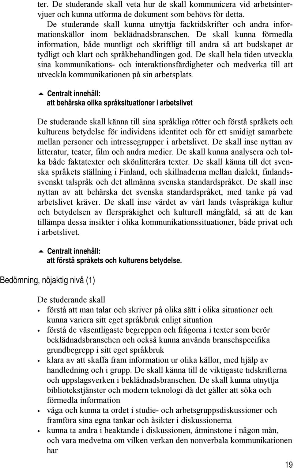 De skall kunna förmedla information, både muntligt och skriftligt till andra så att budskapet är tydligt och klart och språkbehandlingen god.