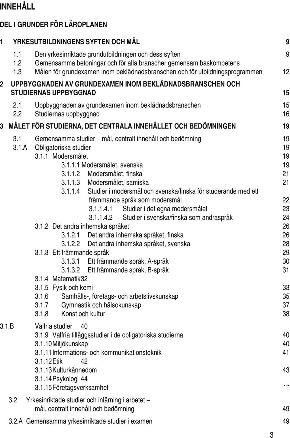 3 Målen för grundexamen inom beklädnadsbranschen och för utbildningsprogrammen 12 2 UPPBYGGNADEN AV GRUNDEXAMEN INOM BEKLÄDNADSBRANSCHEN OCH STUDIERNAS UPPBYGGNAD 15 2.