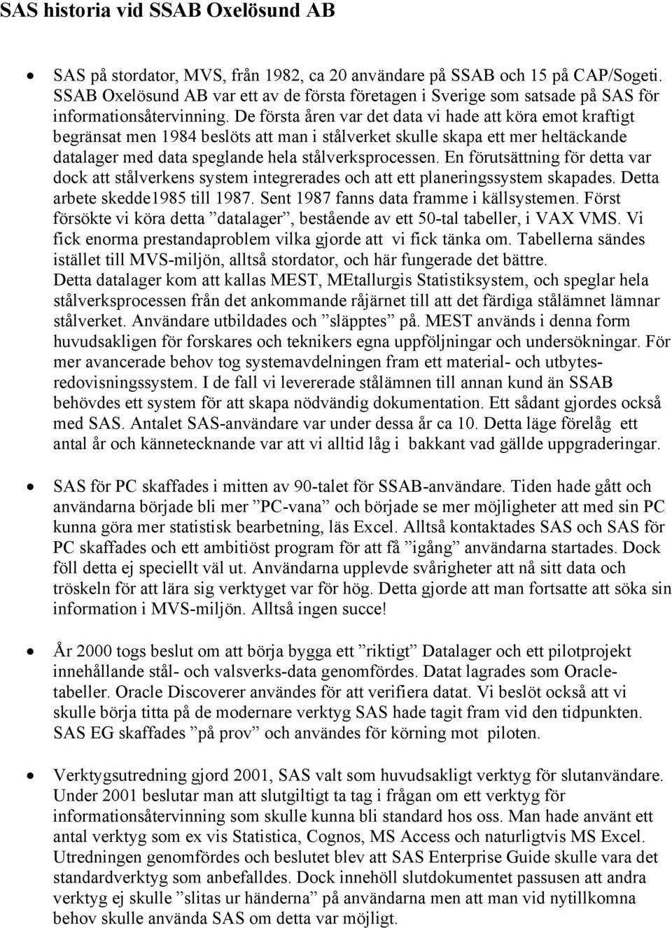 De första åren var det data vi hade att köra emot kraftigt begränsat men 1984 beslöts att man i stålverket skulle skapa ett mer heltäckande datalager med data speglande hela stålverksprocessen.