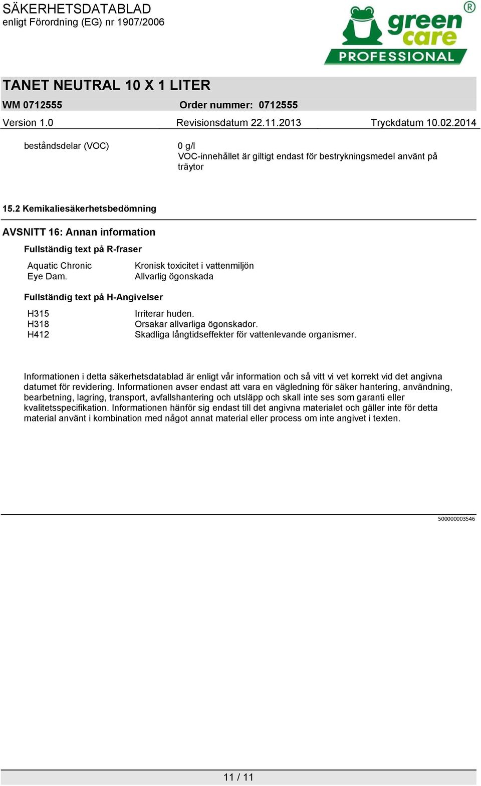 Allvarlig ögonskada Fullständig text på H-Angivelser H315 Irriterar huden. H318 Orsakar allvarliga ögonskador. H412 Skadliga långtidseffekter för vattenlevande organismer.