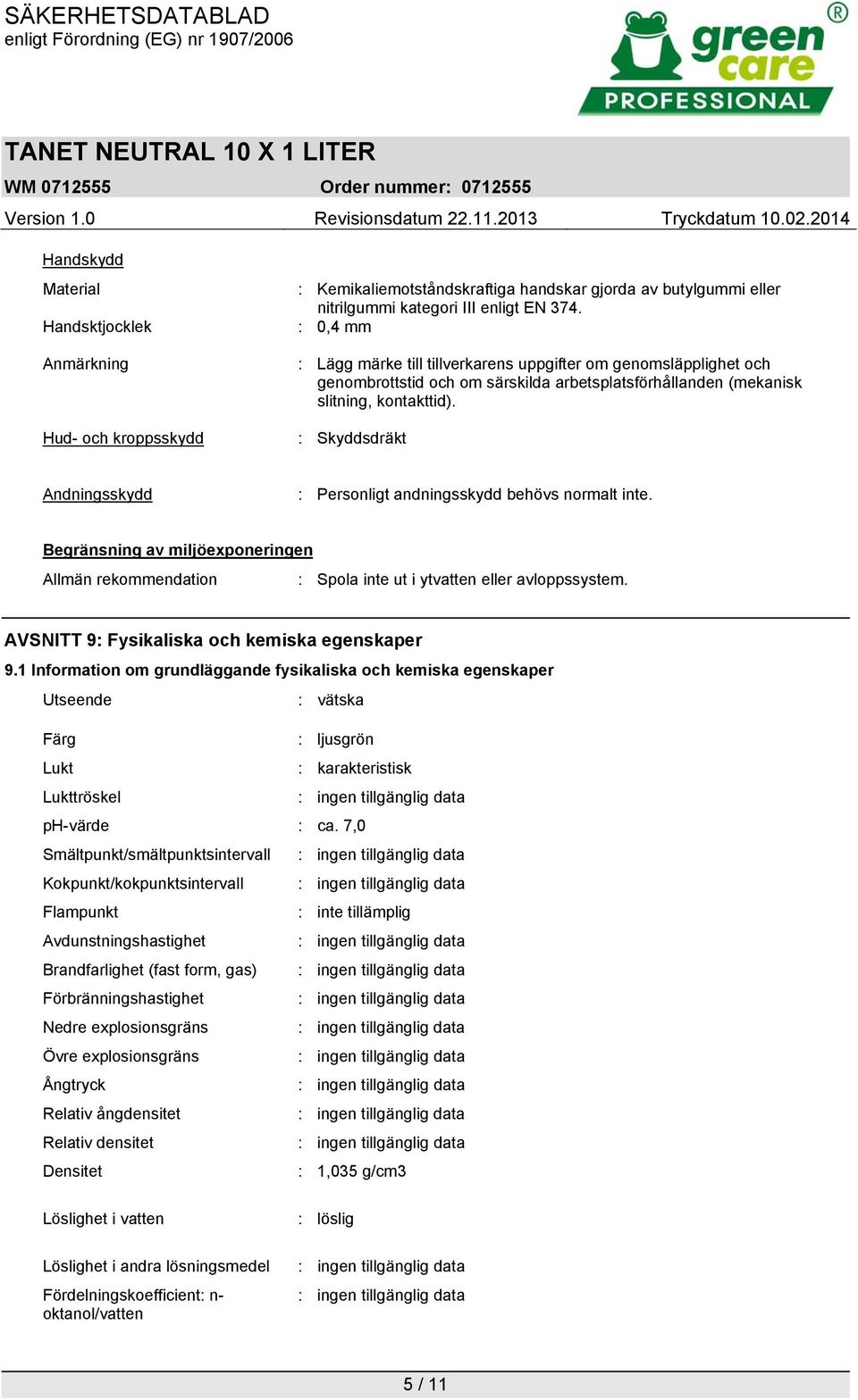 : Skyddsdräkt Andningsskydd : Personligt andningsskydd behövs normalt inte. Begränsning av miljöexponeringen Allmän rekommendation : Spola inte ut i ytvatten eller avloppssystem.