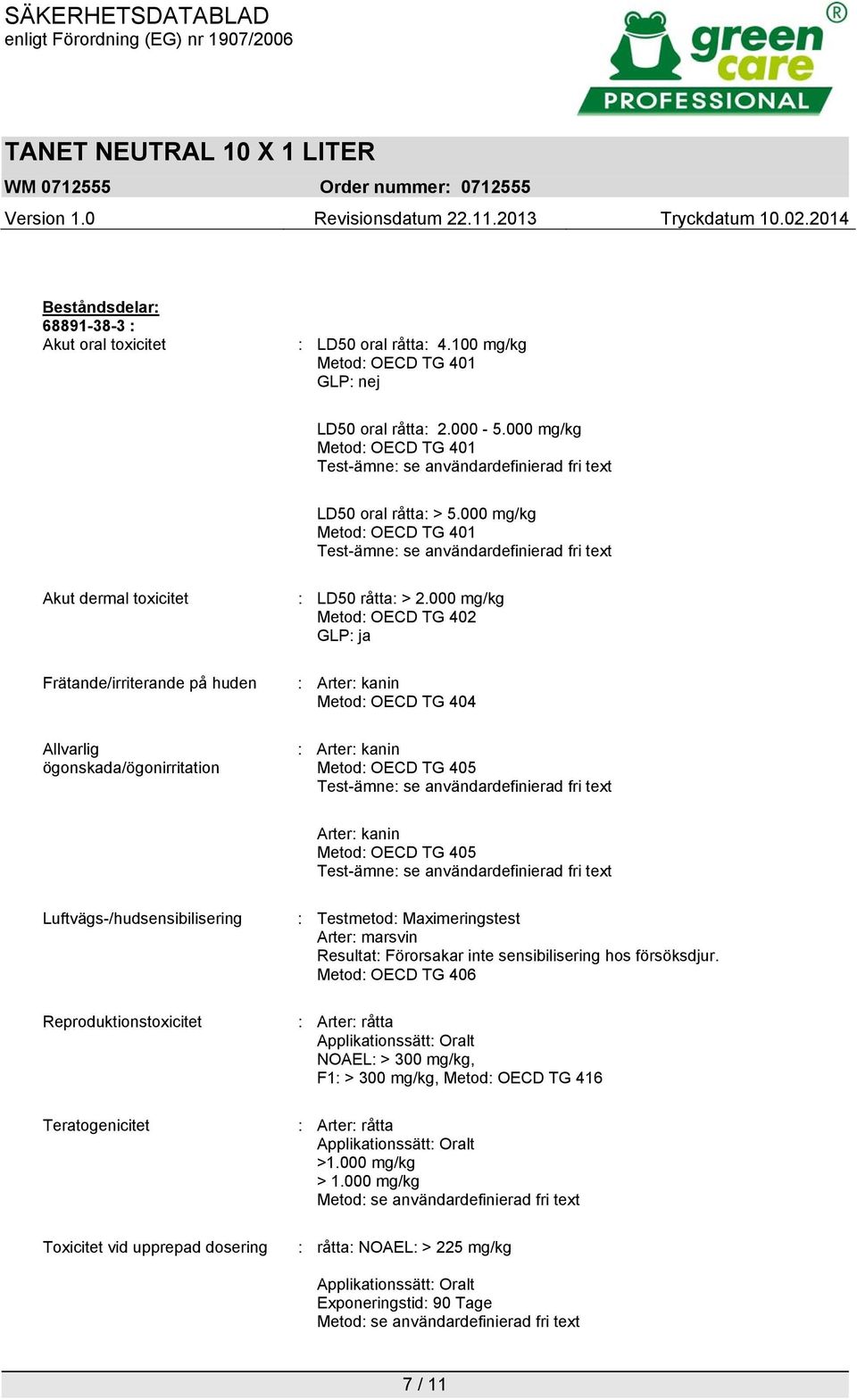 000 mg/kg Metod: OECD TG 401 Test-ämne: se användardefinierad fri text Akut dermal toxicitet Frätande/irriterande på huden Allvarlig ögonskada/ögonirritation : LD50 råtta: > 2.