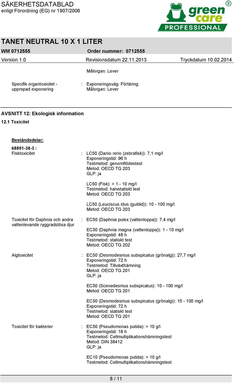 Testmetod: halvstatiskt test Metod: OECD TG 203 LC50 (Leuciscus idus (guldid)): 10-100 mg/l Metod: OECD TG 203 Toxicitet för Daphnia och andra vattenlevande ryggradslösa djur Algtoxicitet : EC50