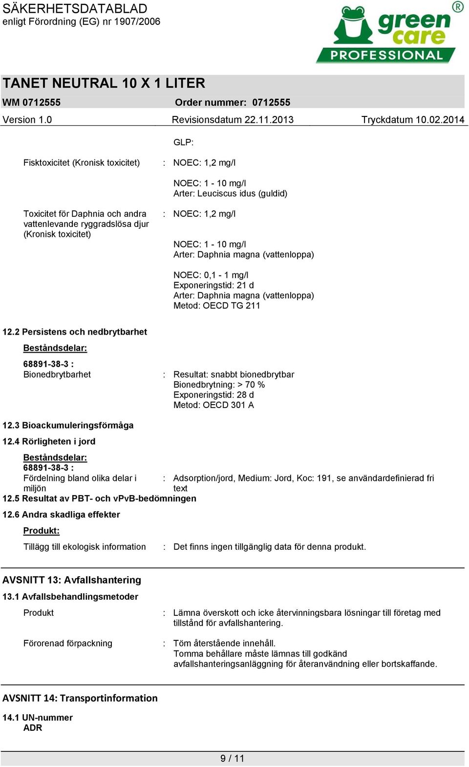 2 Persistens och nedbrytbarhet Beståndsdelar: 68891-38-3 : Bionedbrytbarhet : Resultat: snabbt bionedbrytbar Bionedbrytning: > 70 % Exponeringstid: 28 d Metod: OECD 301 A 12.