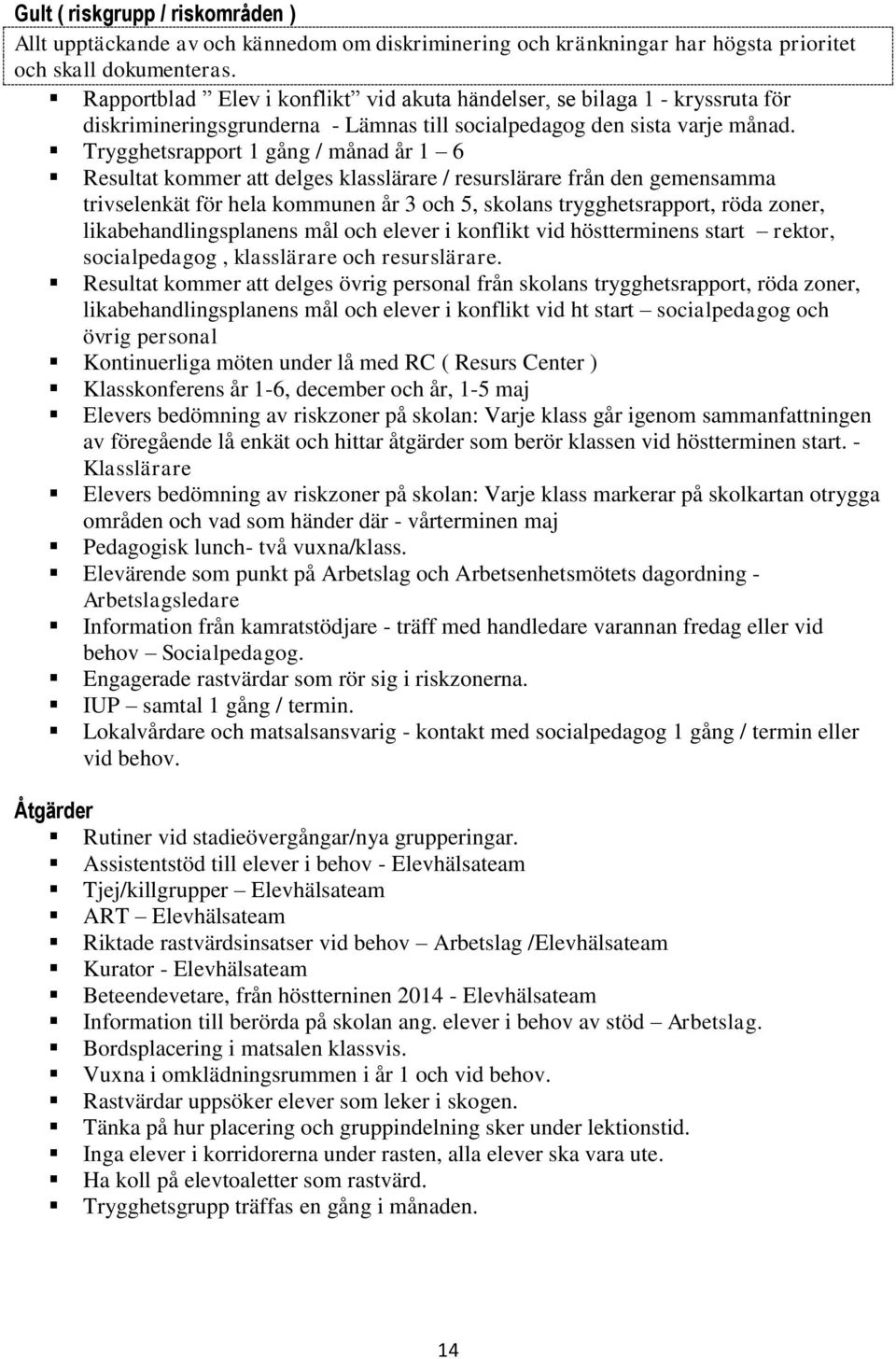 Trygghetsrapport 1 gång / månad år 1 6 Resultat kommer att delges klasslärare / resurslärare från den gemensamma trivselenkät för hela kommunen år 3 och 5, skolans trygghetsrapport, röda zoner,