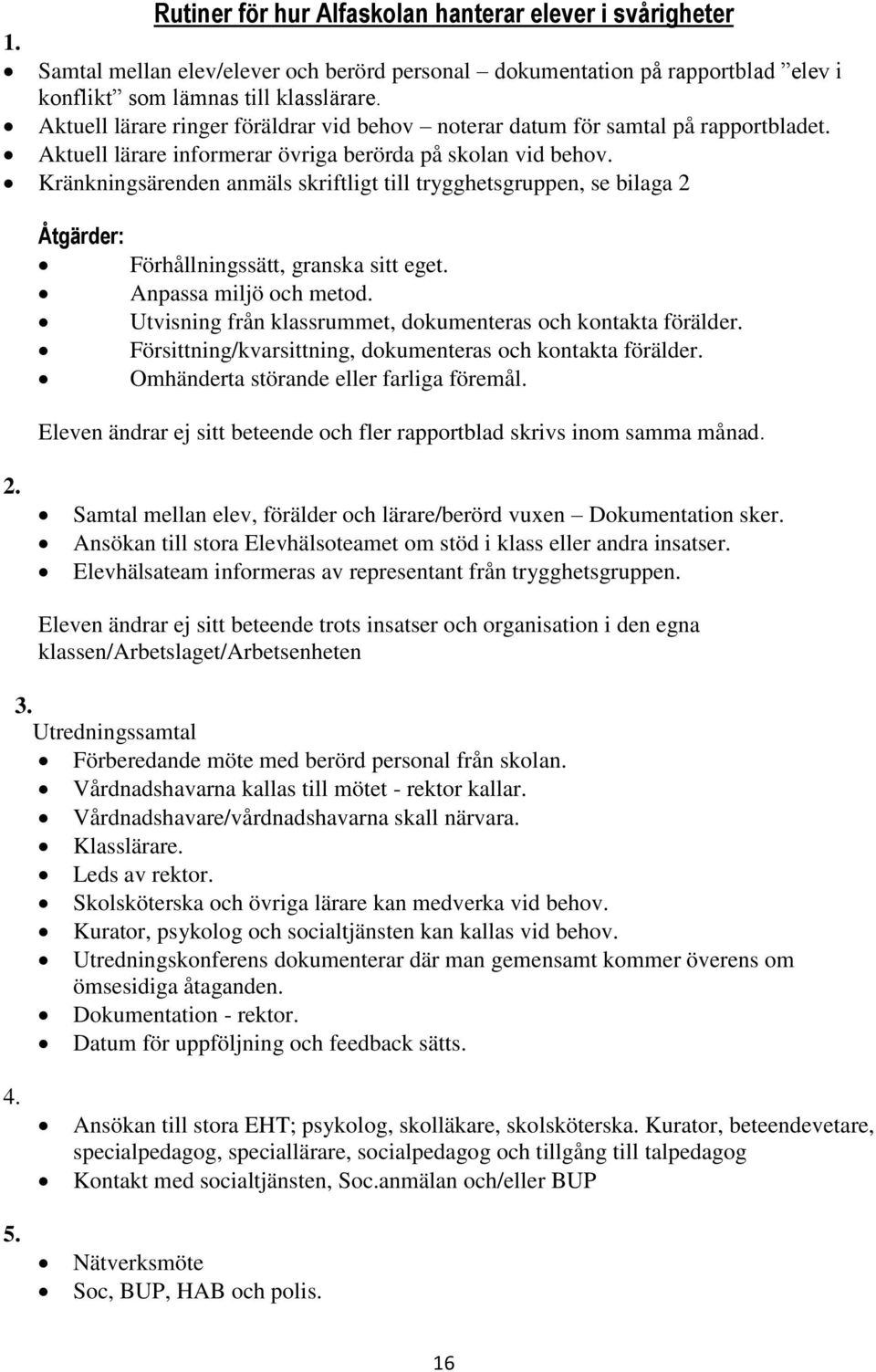 Kränkningsärenden anmäls skriftligt till trygghetsgruppen, se bilaga 2 Åtgärder: Förhållningssätt, granska sitt eget. Anpassa miljö och metod.