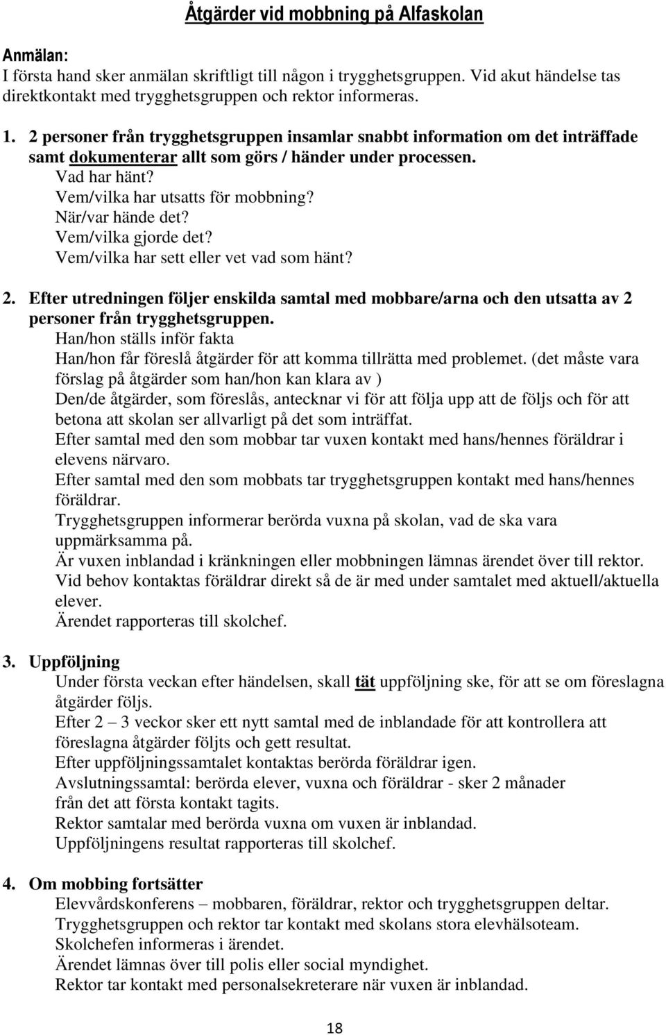 När/var hände det? Vem/vilka gjorde det? Vem/vilka har sett eller vet vad som hänt? 2. Efter utredningen följer enskilda samtal med mobbare/arna och den utsatta av 2 personer från trygghetsgruppen.