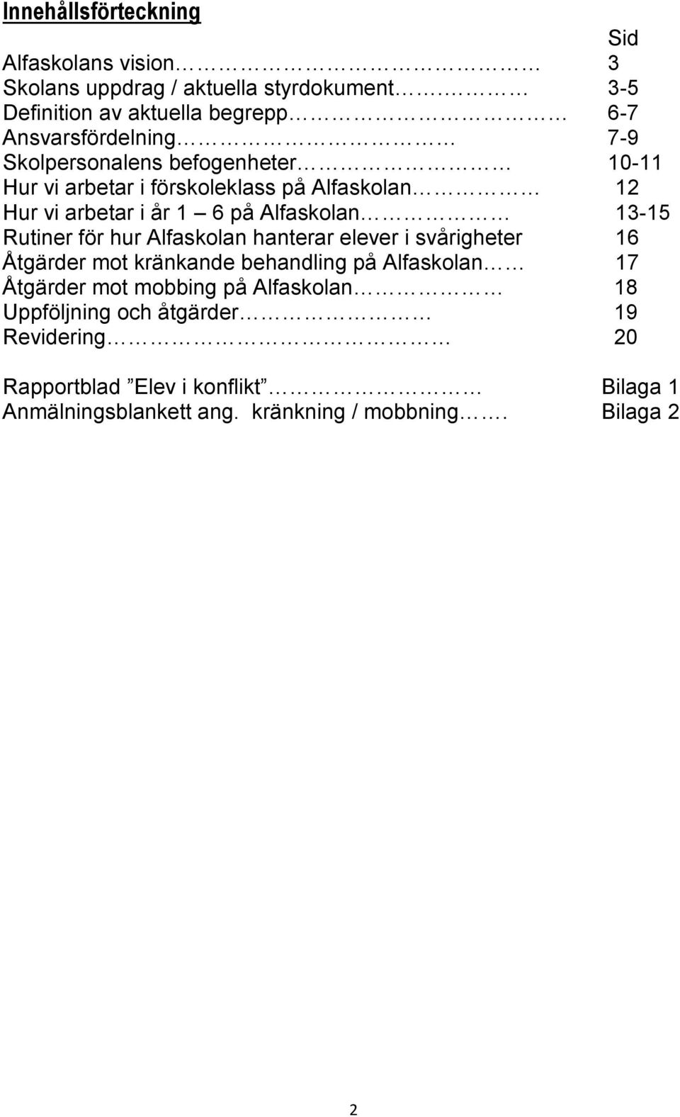 Alfaskolan 12 Hur vi arbetar i år 1 6 på Alfaskolan 13-15 Rutiner för hur Alfaskolan hanterar elever i svårigheter 16 Åtgärder mot