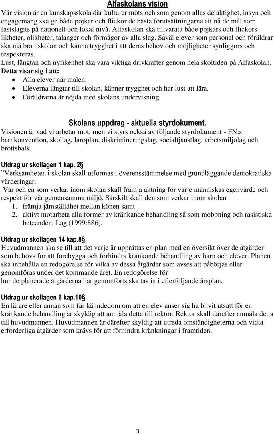 Såväl elever som personal och föräldrar ska må bra i skolan och känna trygghet i att deras behov och möjligheter synliggörs och respekteras.