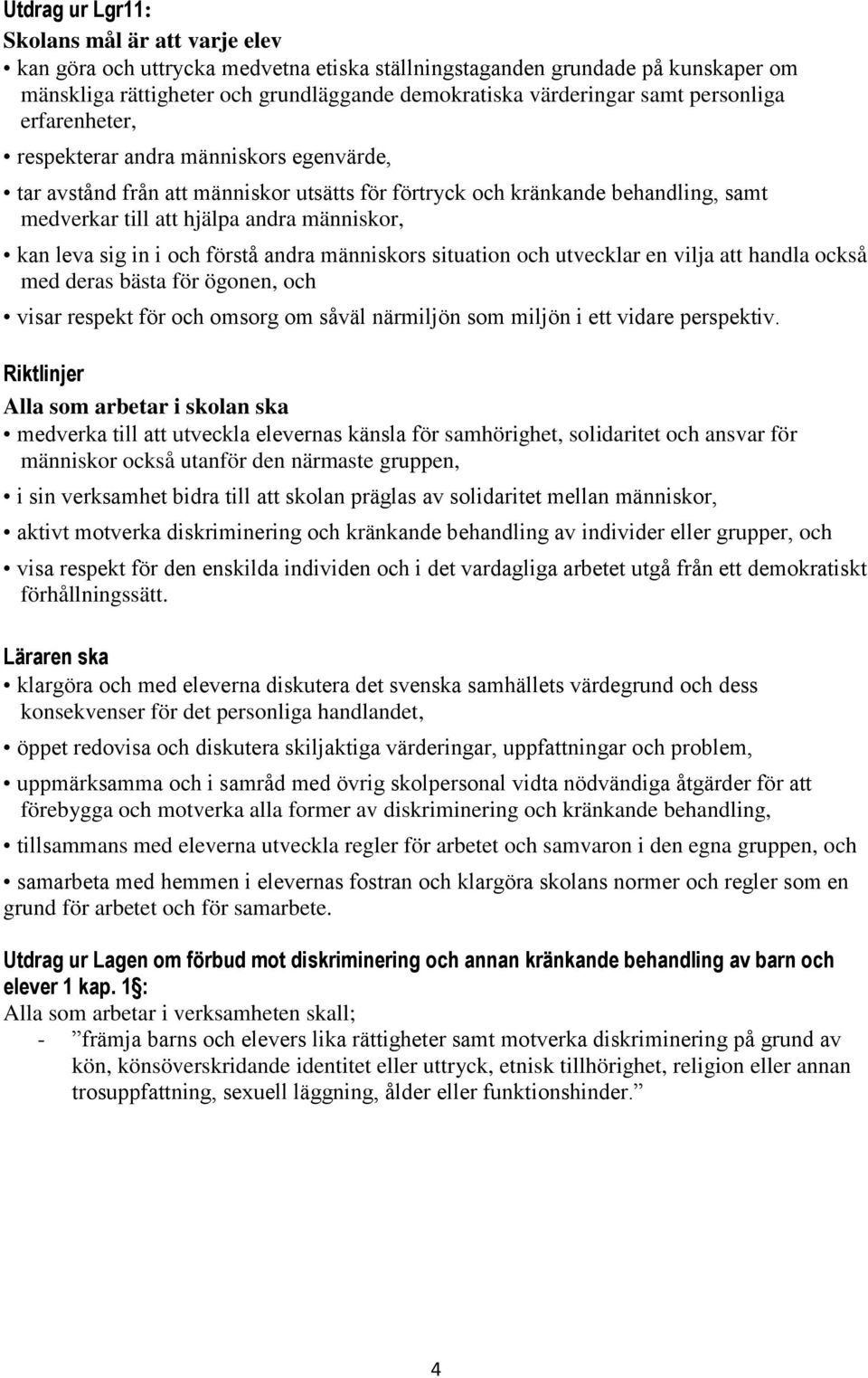 sig in i och förstå andra människors situation och utvecklar en vilja att handla också med deras bästa för ögonen, och visar respekt för och omsorg om såväl närmiljön som miljön i ett vidare