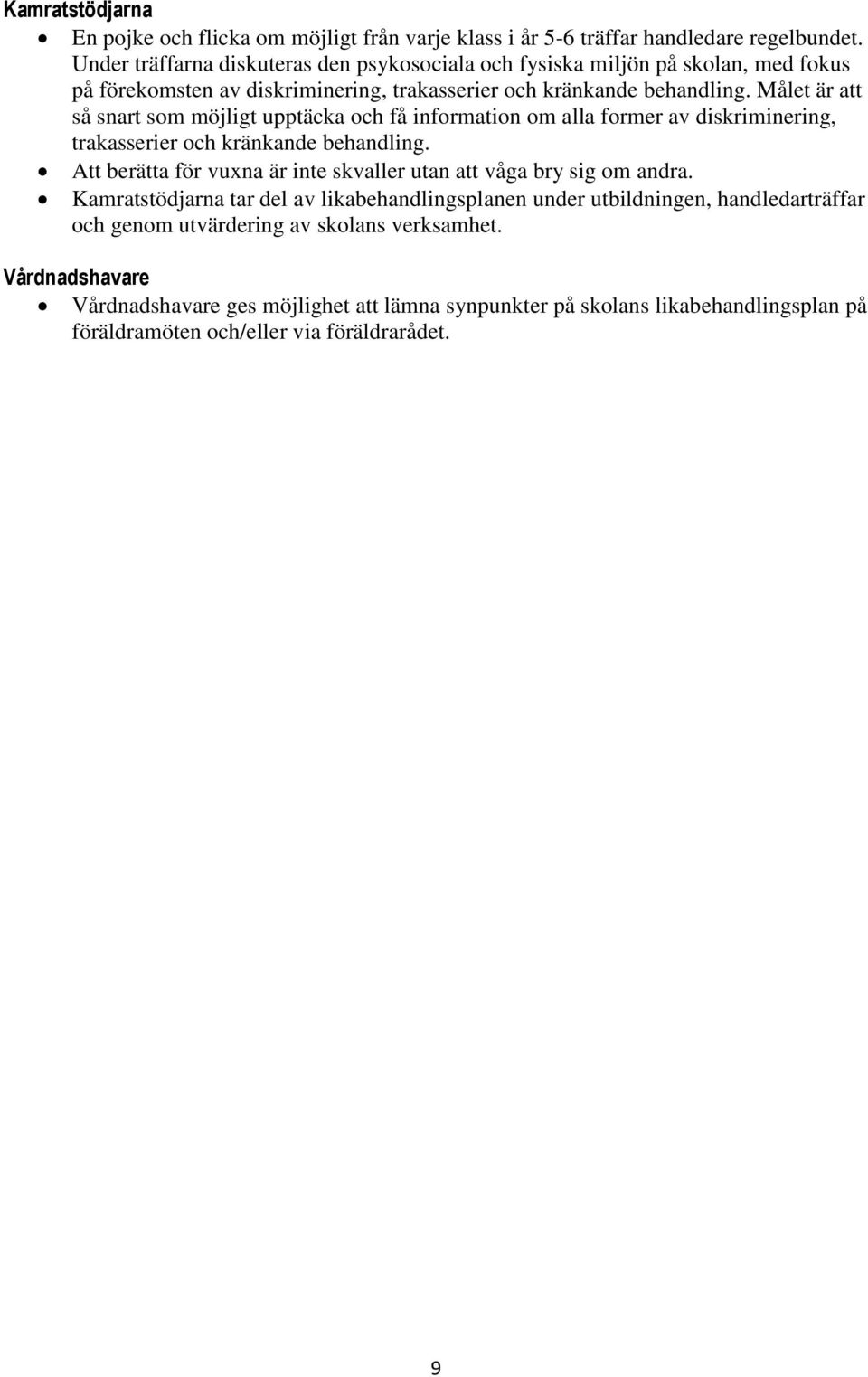 Målet är att så snart som möjligt upptäcka och få information om alla former av diskriminering, trakasserier och kränkande behandling.
