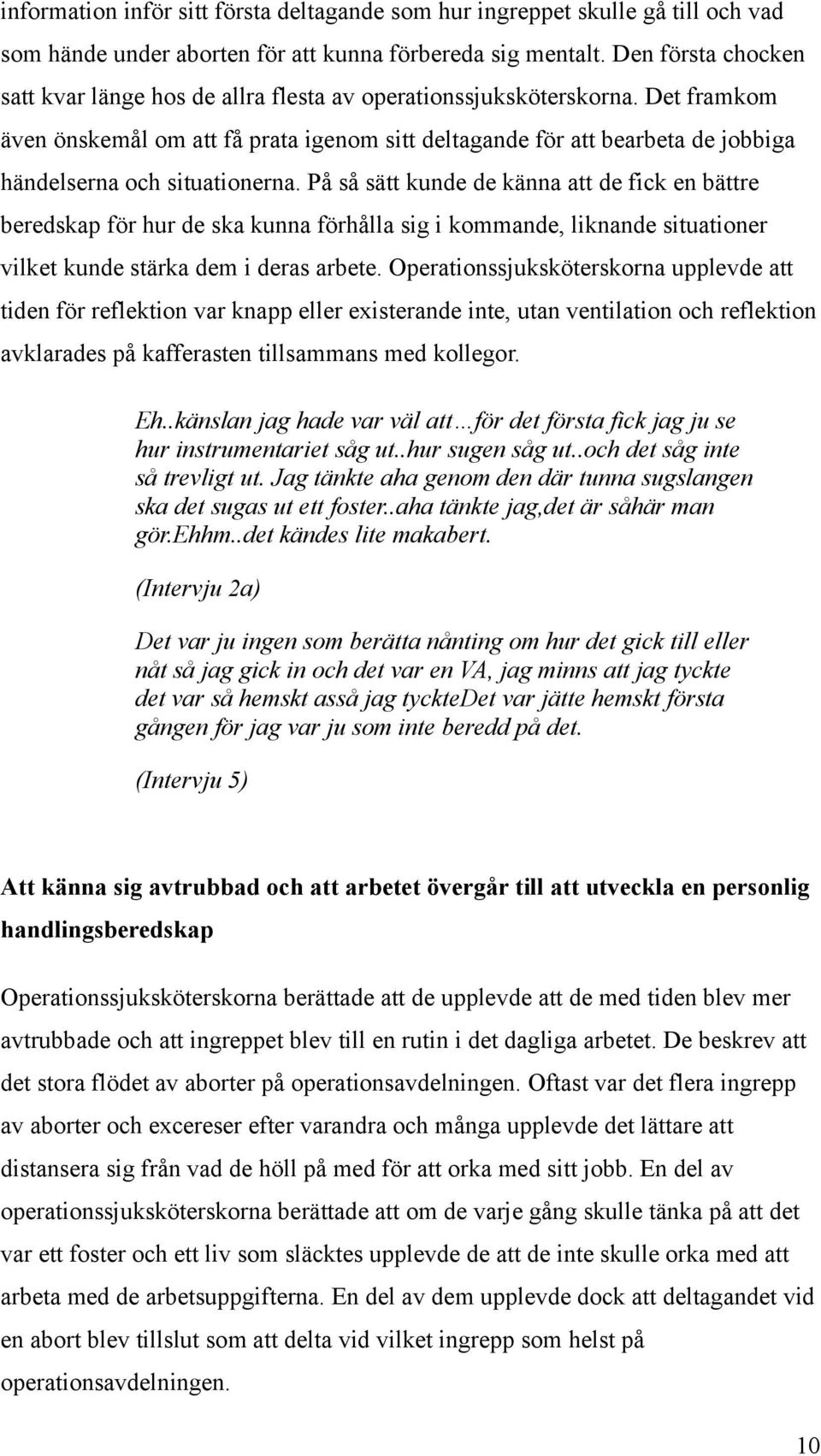 Det framkom även önskemål om att få prata igenom sitt deltagande för att bearbeta de jobbiga händelserna och situationerna.