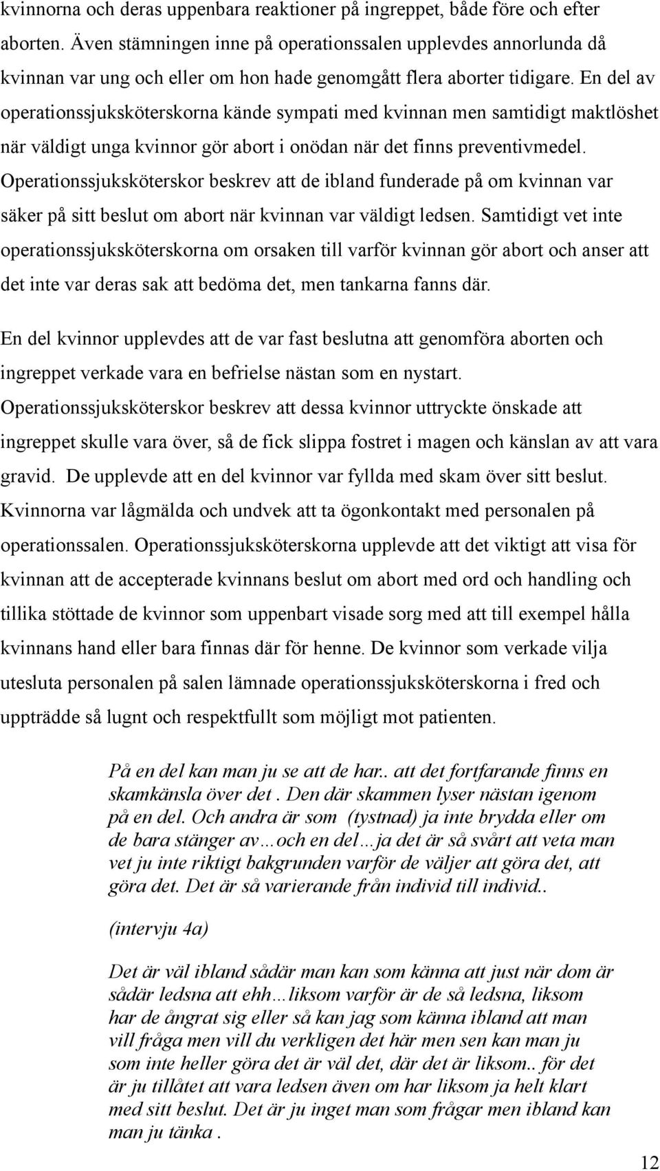 En del av operationssjuksköterskorna kände sympati med kvinnan men samtidigt maktlöshet när väldigt unga kvinnor gör abort i onödan när det finns preventivmedel.