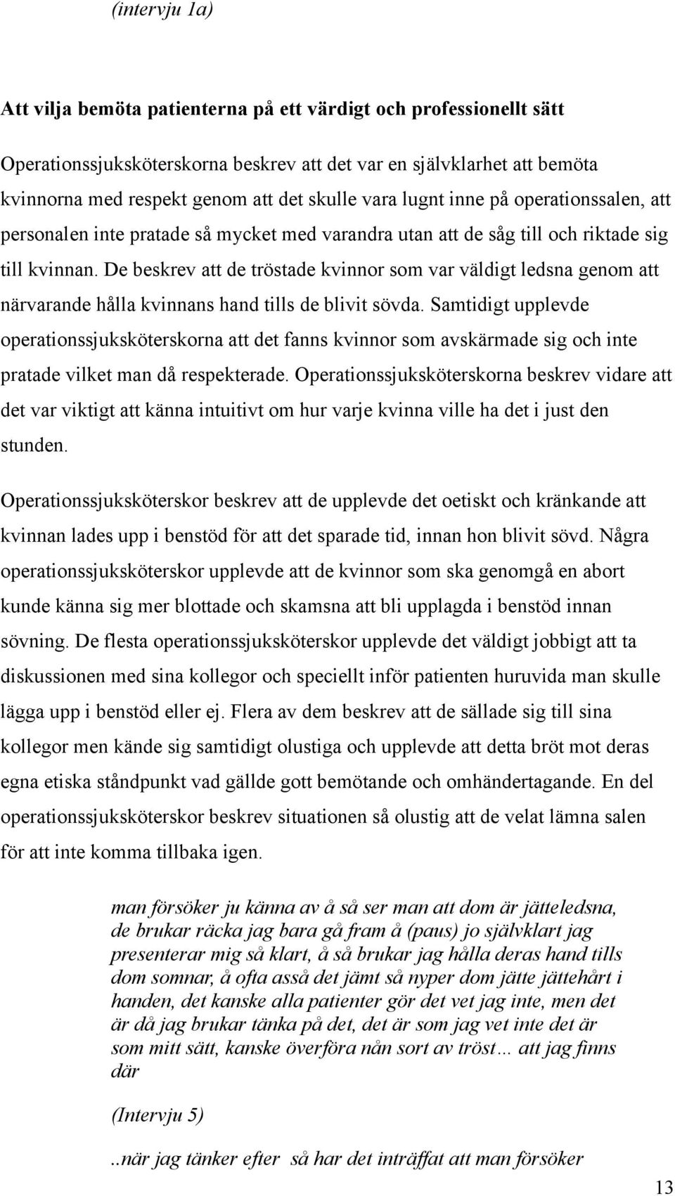 De beskrev att de tröstade kvinnor som var väldigt ledsna genom att närvarande hålla kvinnans hand tills de blivit sövda.