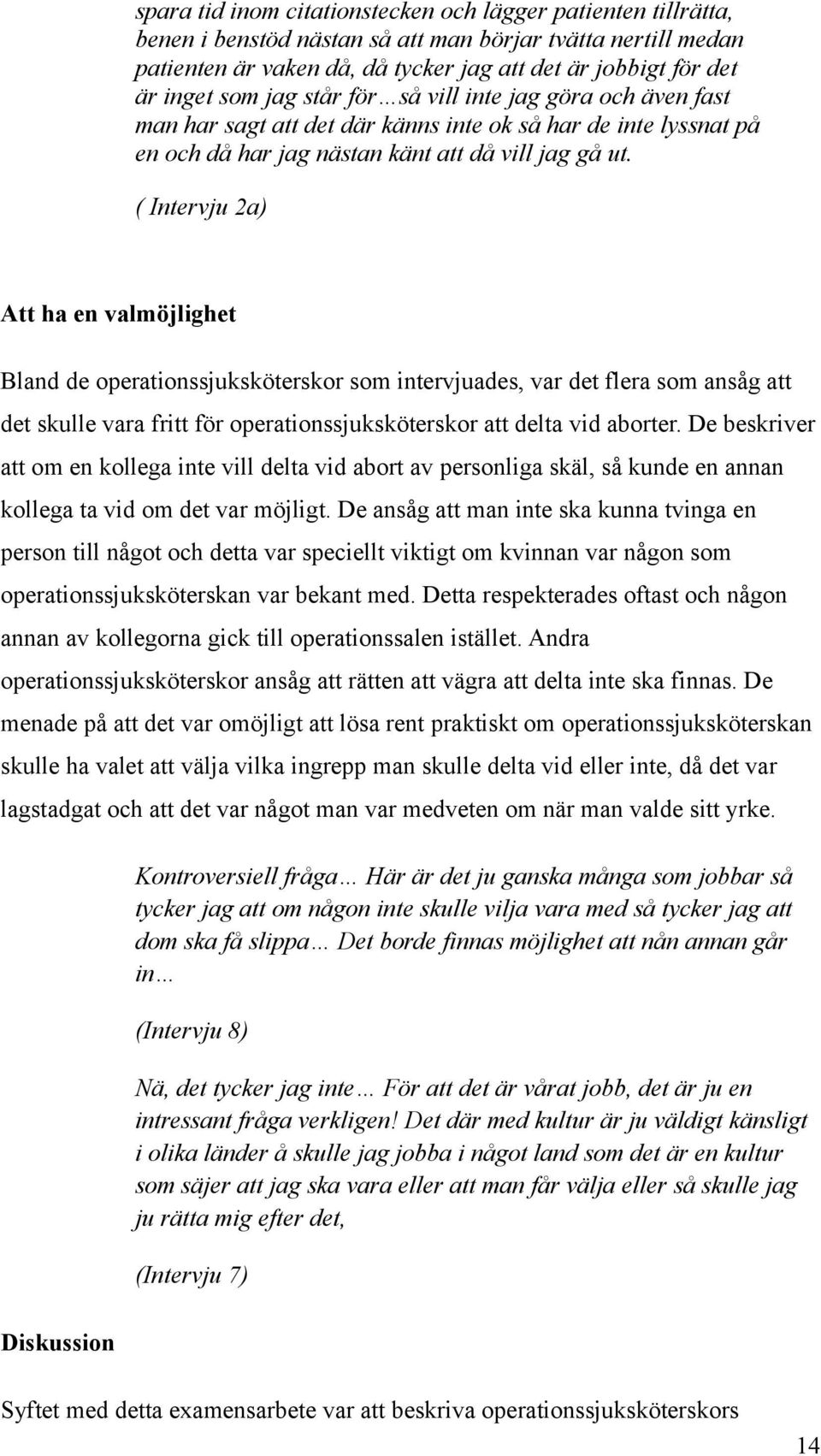 ( Intervju 2a) Att ha en valmöjlighet Bland de operationssjuksköterskor som intervjuades, var det flera som ansåg att det skulle vara fritt för operationssjuksköterskor att delta vid aborter.