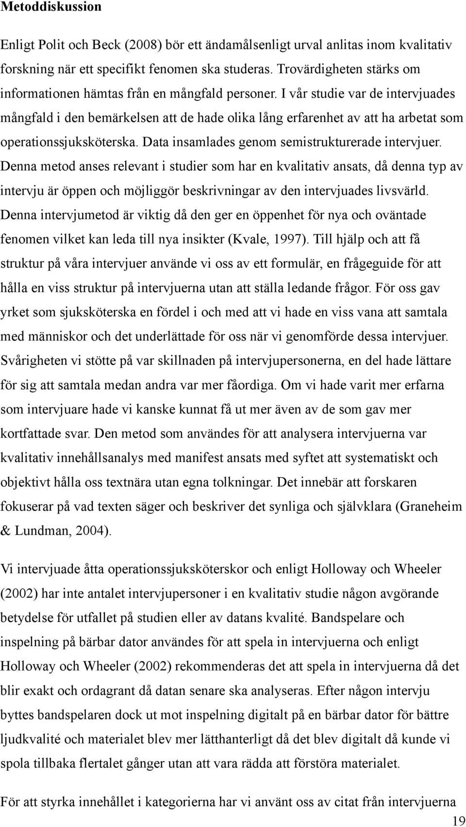 I vår studie var de intervjuades mångfald i den bemärkelsen att de hade olika lång erfarenhet av att ha arbetat som operationssjuksköterska. Data insamlades genom semistrukturerade intervjuer.