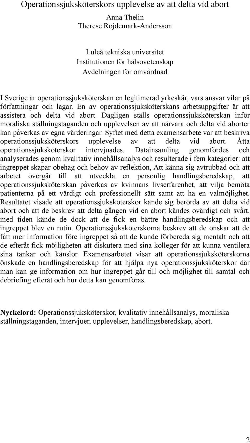 Dagligen ställs operationssjuksköterskan inför moraliska ställningstaganden och upplevelsen av att närvara och delta vid aborter kan påverkas av egna värderingar.