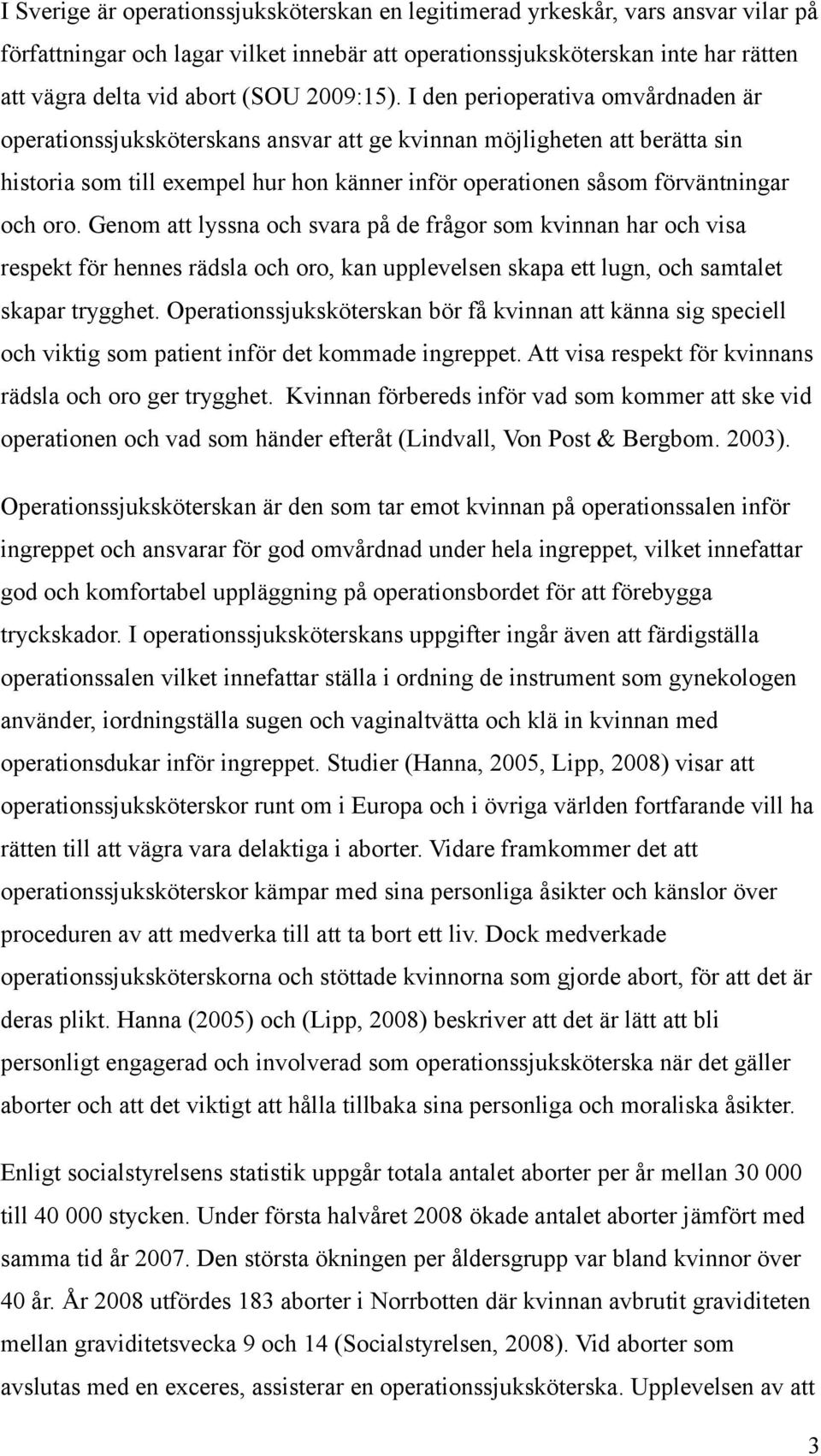 I den perioperativa omvårdnaden är operationssjuksköterskans ansvar att ge kvinnan möjligheten att berätta sin historia som till exempel hur hon känner inför operationen såsom förväntningar och oro.