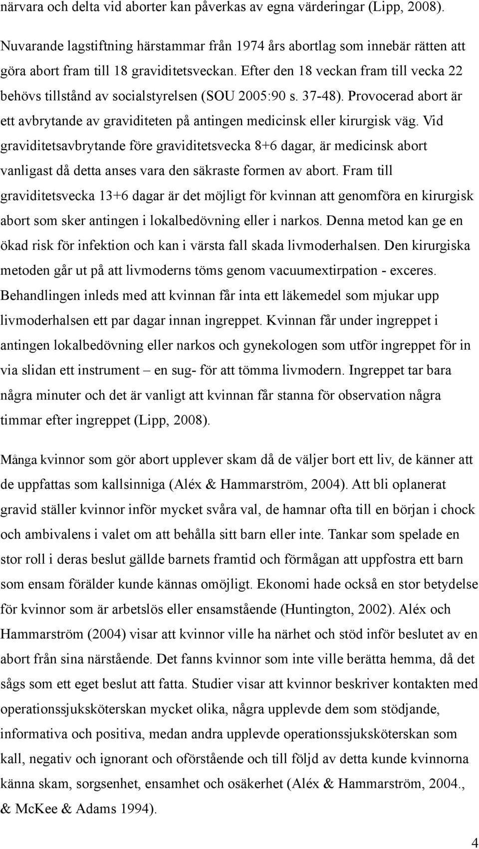 Vid graviditetsavbrytande före graviditetsvecka 8+6 dagar, är medicinsk abort vanligast då detta anses vara den säkraste formen av abort.