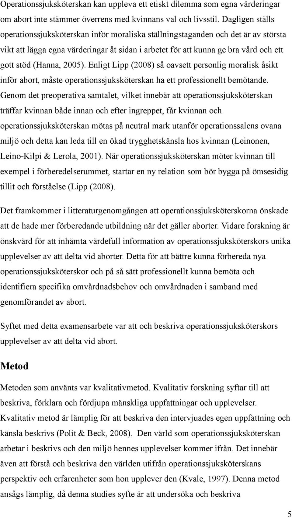 (Hanna, 2005). Enligt Lipp (2008) så oavsett personlig moralisk åsikt inför abort, måste operationssjuksköterskan ha ett professionellt bemötande.