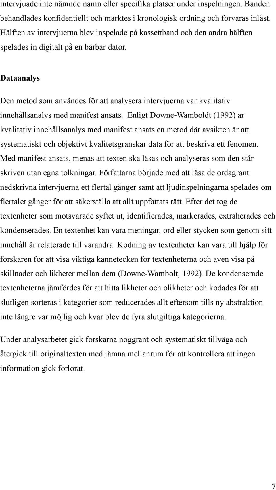 Dataanalys Den metod som användes för att analysera intervjuerna var kvalitativ innehållsanalys med manifest ansats.