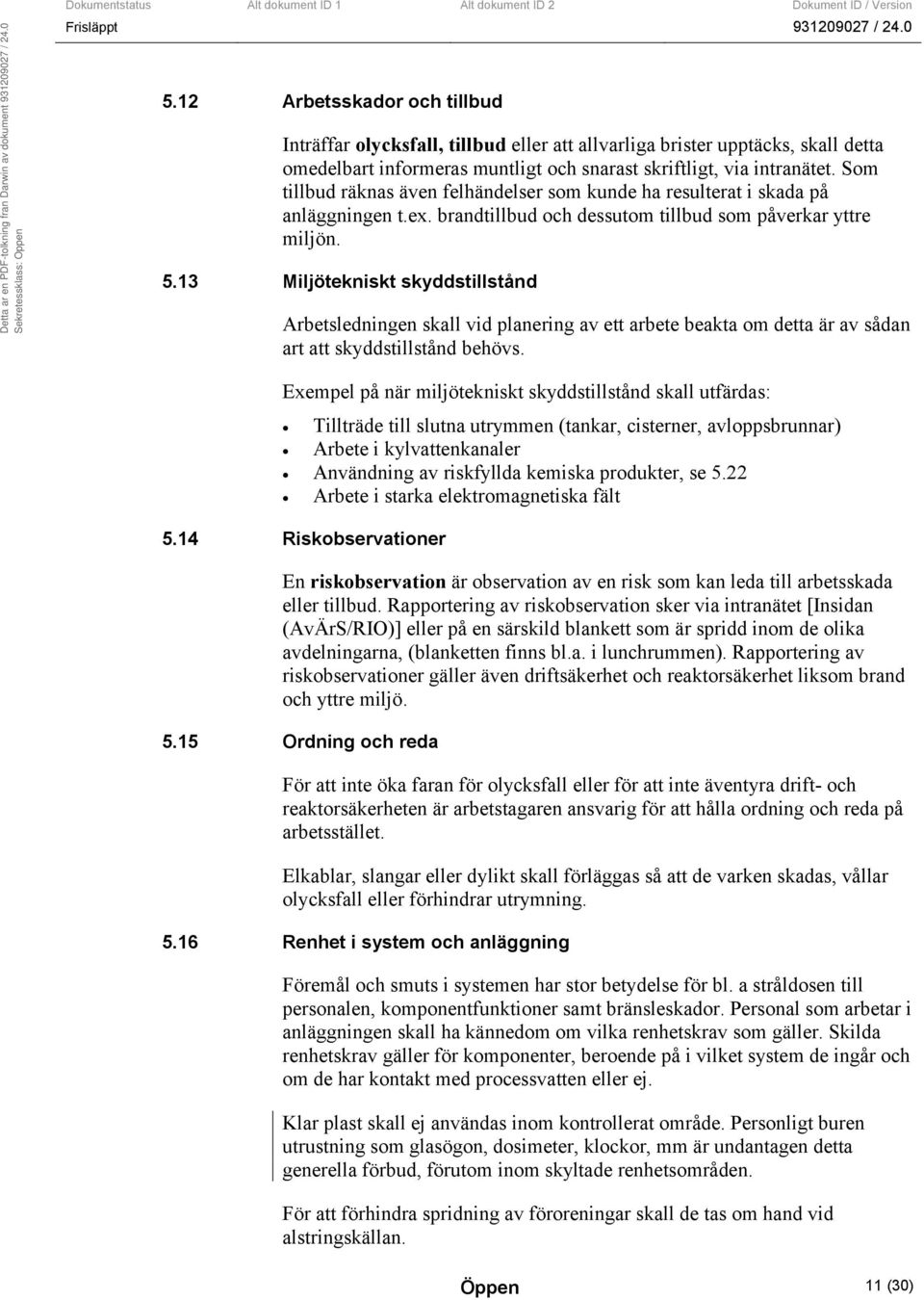 13 Miljötekniskt skyddstillstånd Arbetsledningen skall vid planering av ett arbete beakta om detta är av sådan art att skyddstillstånd behövs.