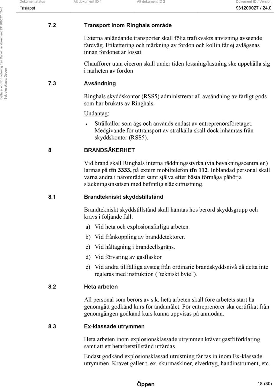 Chaufförer utan ciceron skall under tiden lossning/lastning ske uppehålla sig i närheten av fordon Ringhals skyddskontor (RSS5) administrerar all avsändning av farligt gods som har brukats av