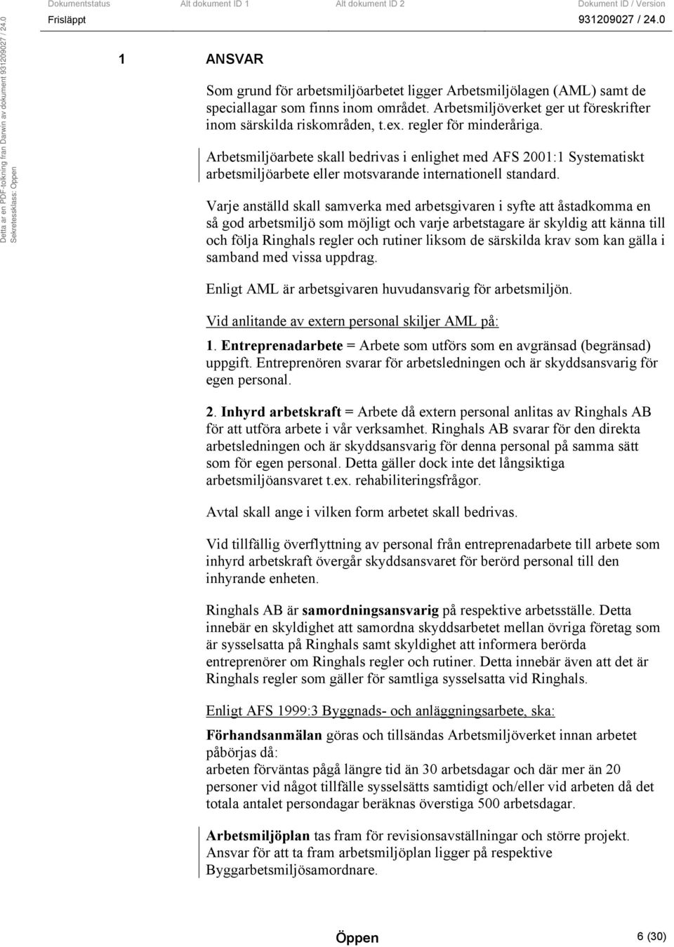 Varje anställd skall samverka med arbetsgivaren i syfte att åstadkomma en så god arbetsmiljö som möjligt och varje arbetstagare är skyldig att känna till och följa Ringhals regler och rutiner liksom