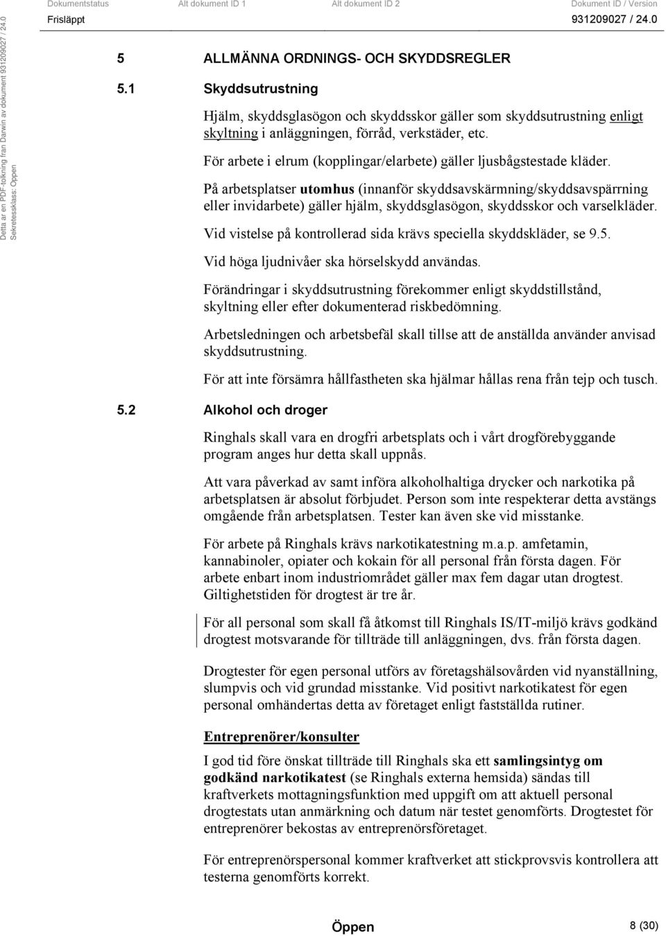 På arbetsplatser utomhus (innanför skyddsavskärmning/skyddsavspärrning eller invidarbete) gäller hjälm, skyddsglasögon, skyddsskor och varselkläder.