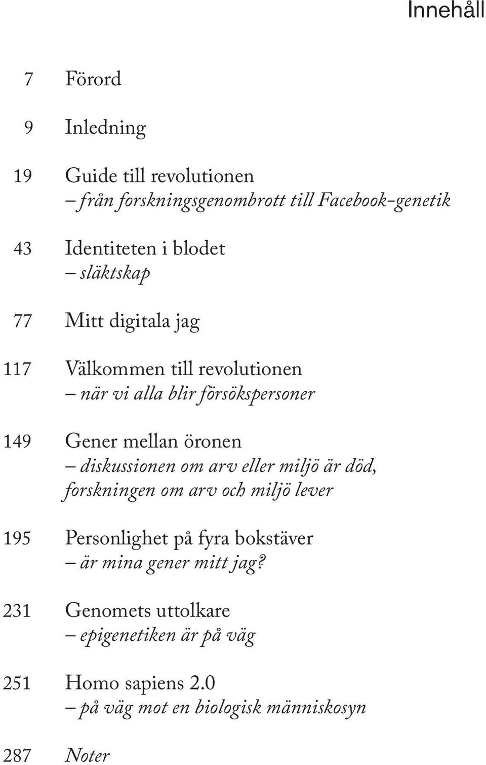 öronen diskussionen om arv eller miljö är död, forskningen om arv och miljö lever 195 Personlighet på fyra bokstäver är mina