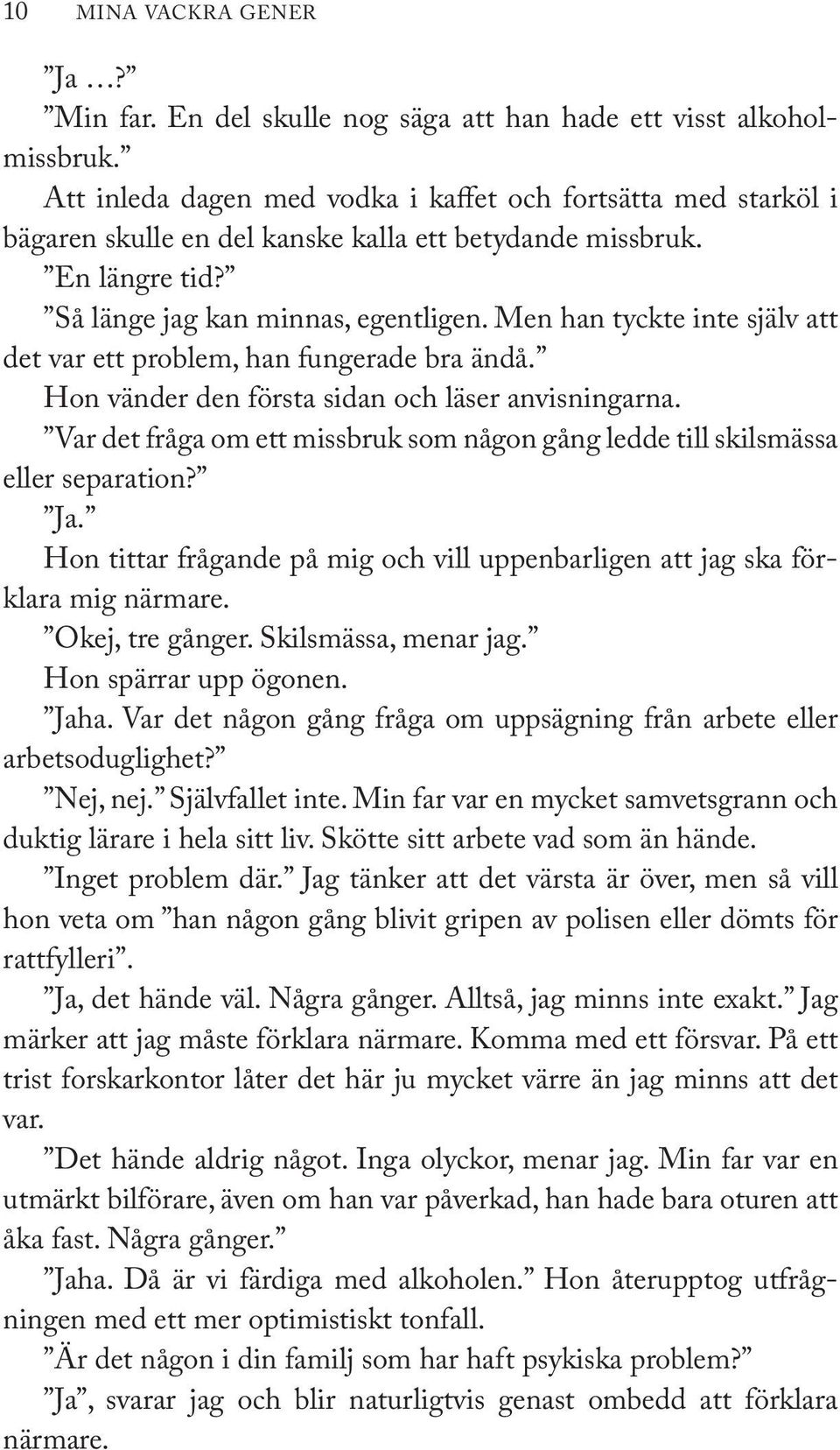 Men han tyckte inte själv att det var ett problem, han fungerade bra ändå. Hon vänder den första sidan och läser anvisningarna.