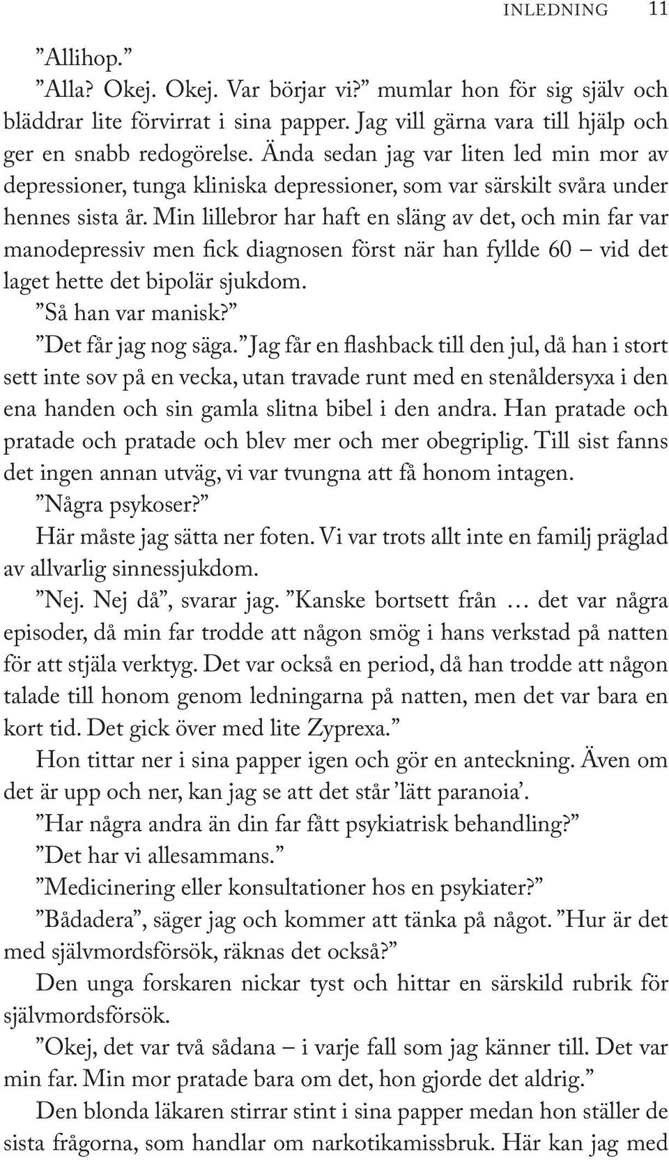 Min lillebror har haft en släng av det, och min far var manodepressiv men fick diagnosen först när han fyllde 60 vid det laget hette det bipolär sjukdom. Så han var manisk? Det får jag nog säga.