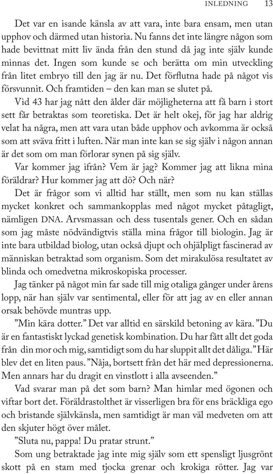 Ingen som kunde se och berätta om min utveckling från litet embryo till den jag är nu. Det förflutna hade på något vis försvunnit. Och framtiden den kan man se slutet på.