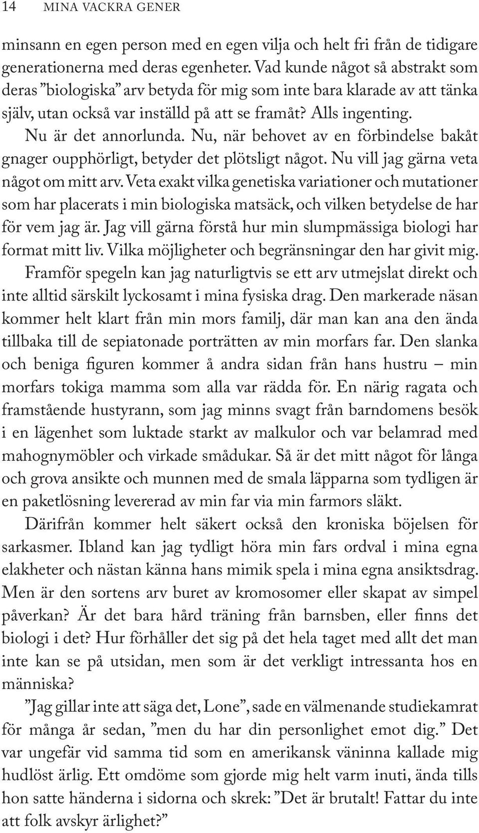 Nu, när behovet av en förbindelse bakåt gnager oupphörligt, betyder det plötsligt något. Nu vill jag gärna veta något om mitt arv.