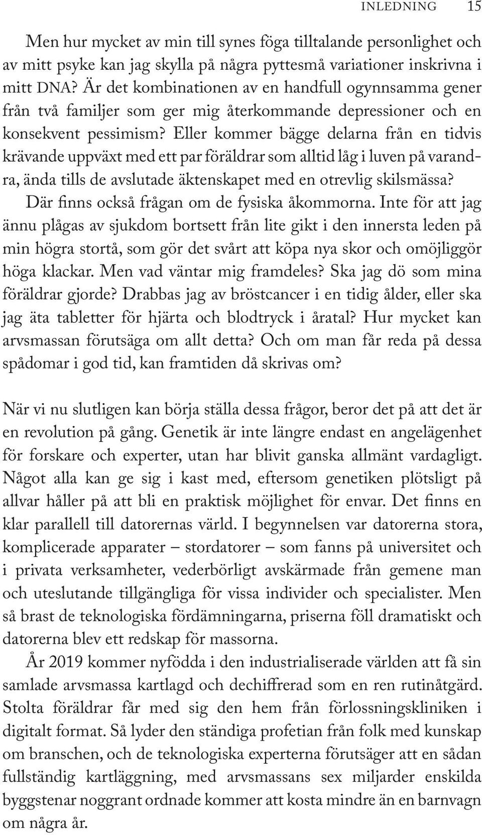 Eller kommer bägge delarna från en tid vis krävande uppväxt med ett par föräldrar som alltid låg i luven på varandra, ända tills de avslutade äktenskapet med en otrevlig skilsmässa?