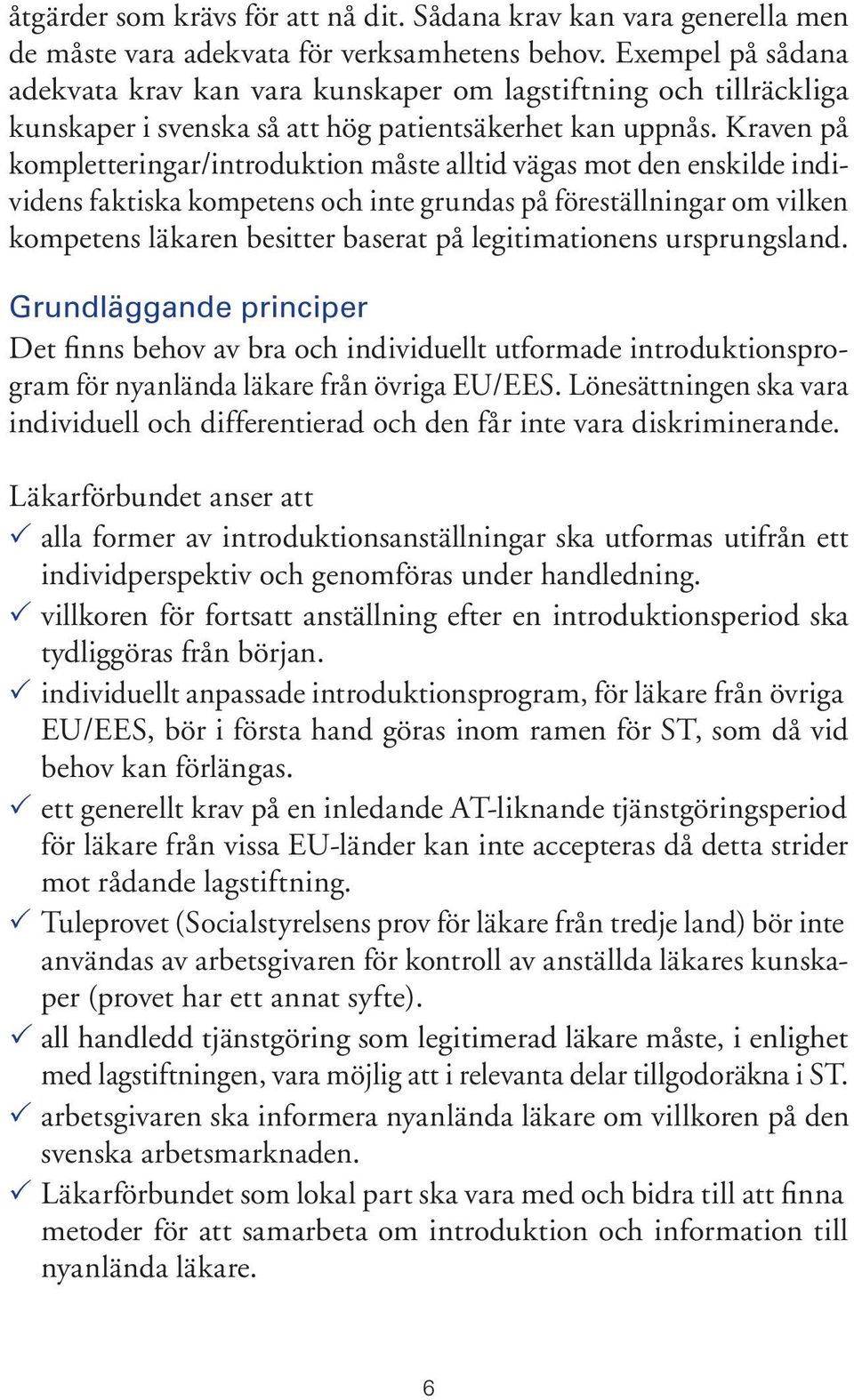 Kraven på kompletteringar/introduktion måste alltid vägas mot den enskilde individens faktiska kompetens och inte grundas på föreställningar om vilken kompetens läkaren besitter baserat på